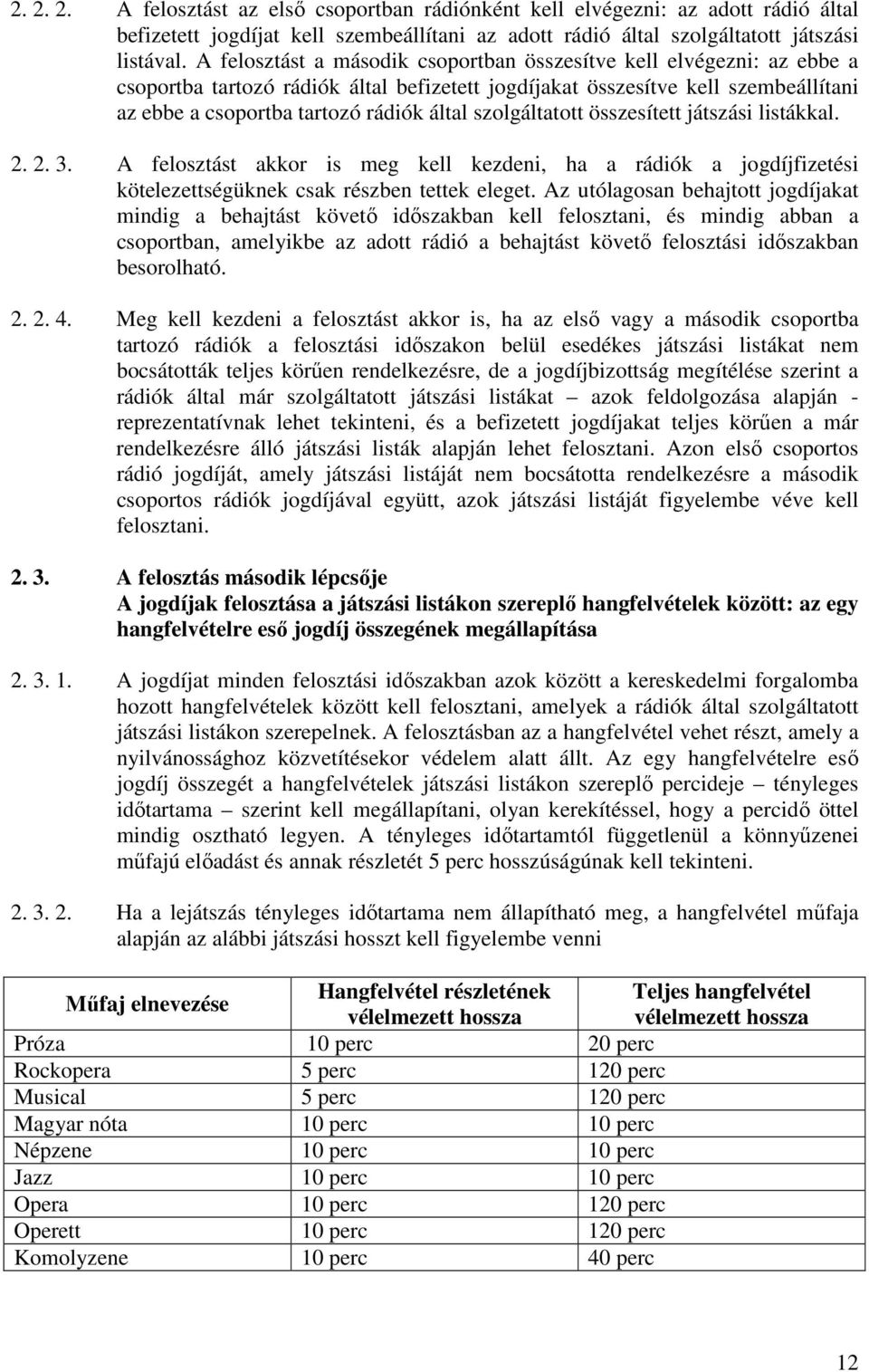 szolgáltatott összesített játszási listákkal. 2. 2. 3. A felosztást akkor is meg kell kezdeni, ha a rádiók a jogdíjfizetési kötelezettségüknek csak részben tettek eleget.