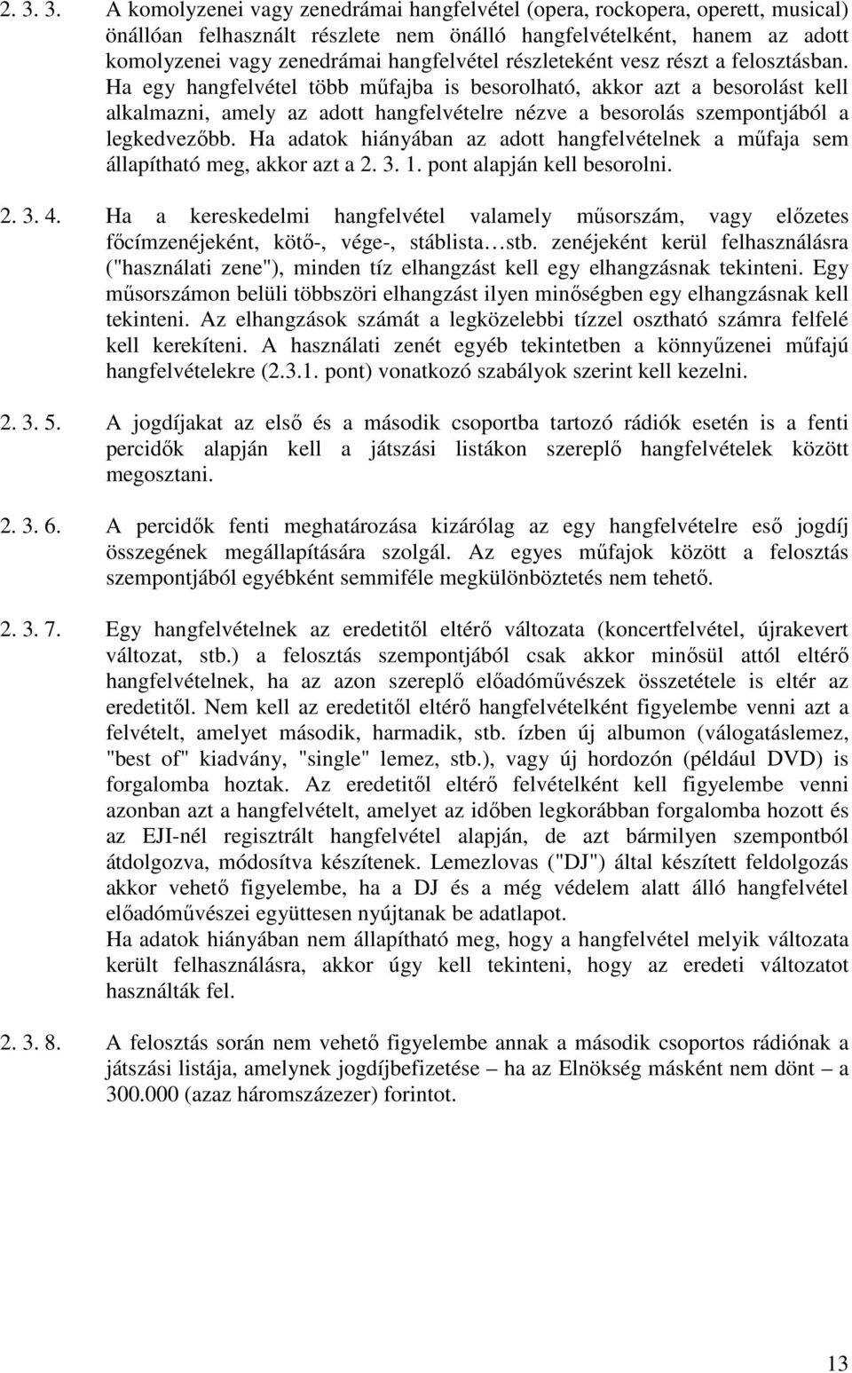 Ha egy hangfelvétel több műfajba is besorolható, akkor azt a besorolást kell alkalmazni, amely az adott hangfelvételre nézve a besorolás szempontjából a legkedvezőbb.