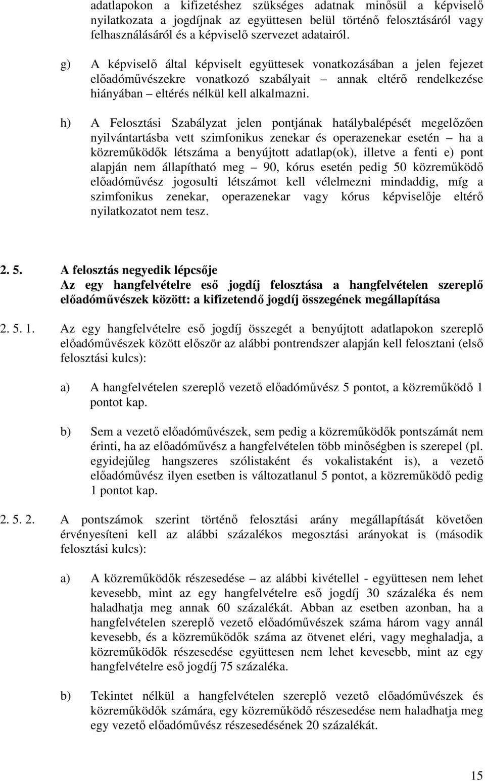 h) A Felosztási Szabályzat jelen pontjának hatálybalépését megelőzően nyilvántartásba vett szimfonikus zenekar és operazenekar esetén ha a közreműködők létszáma a benyújtott adatlap(ok), illetve a