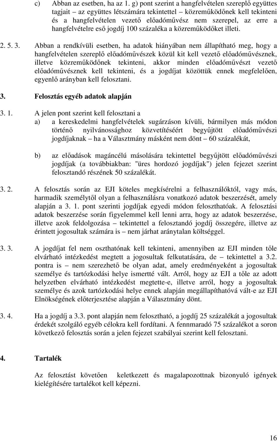 hangfelvételre eső jogdíj 100 százaléka a közreműködőket illeti. 2. 5. 3.