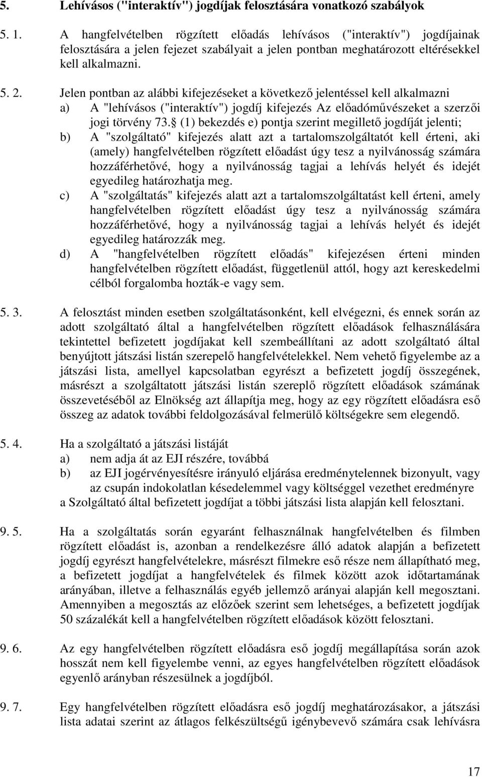 Jelen pontban az alábbi kifejezéseket a következő jelentéssel kell alkalmazni a) A "lehívásos ("interaktív") jogdíj kifejezés Az előadóművészeket a szerzői jogi törvény 73.