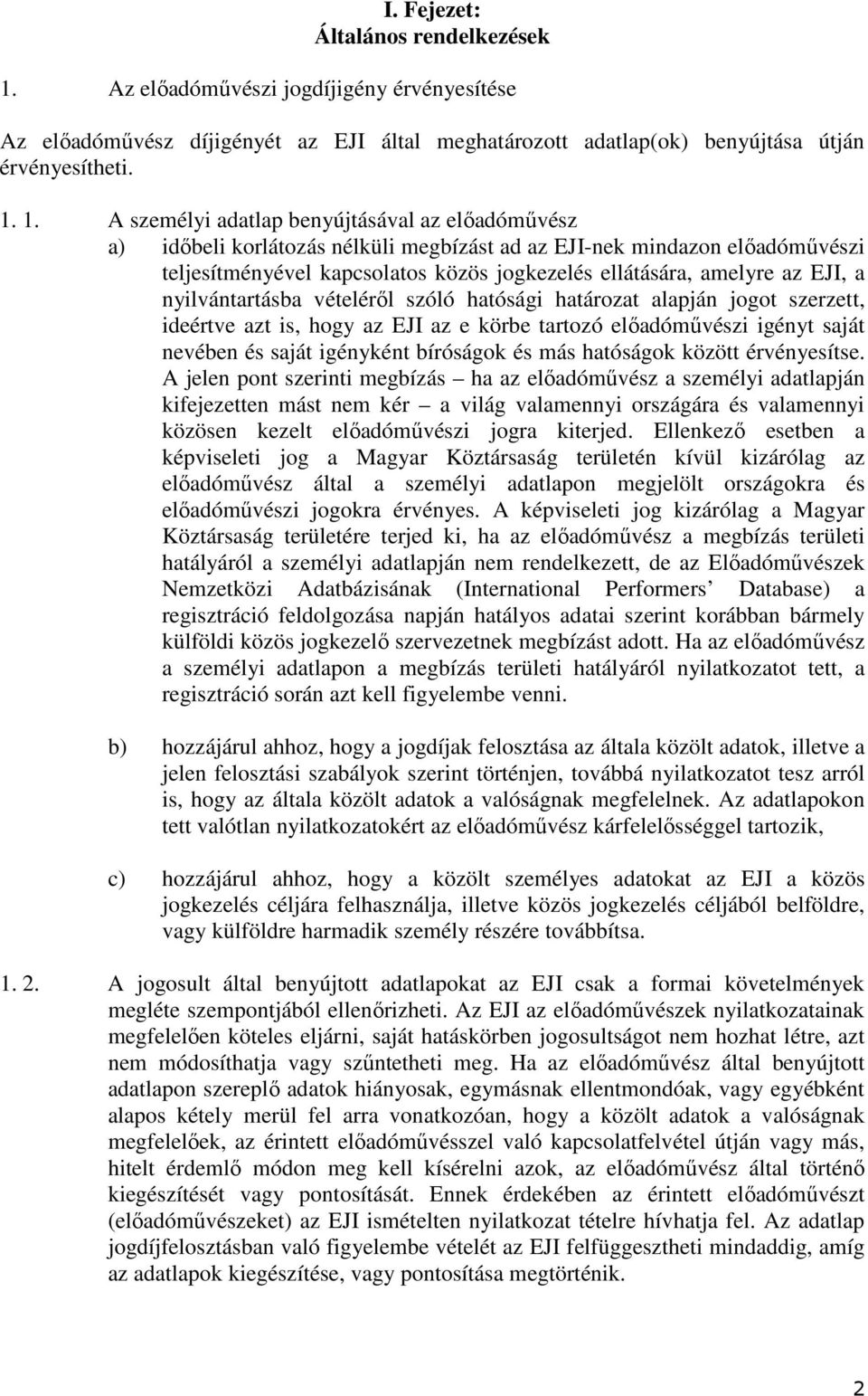 1. A személyi adatlap benyújtásával az előadóművész a) időbeli korlátozás nélküli megbízást ad az EJI-nek mindazon előadóművészi teljesítményével kapcsolatos közös jogkezelés ellátására, amelyre az