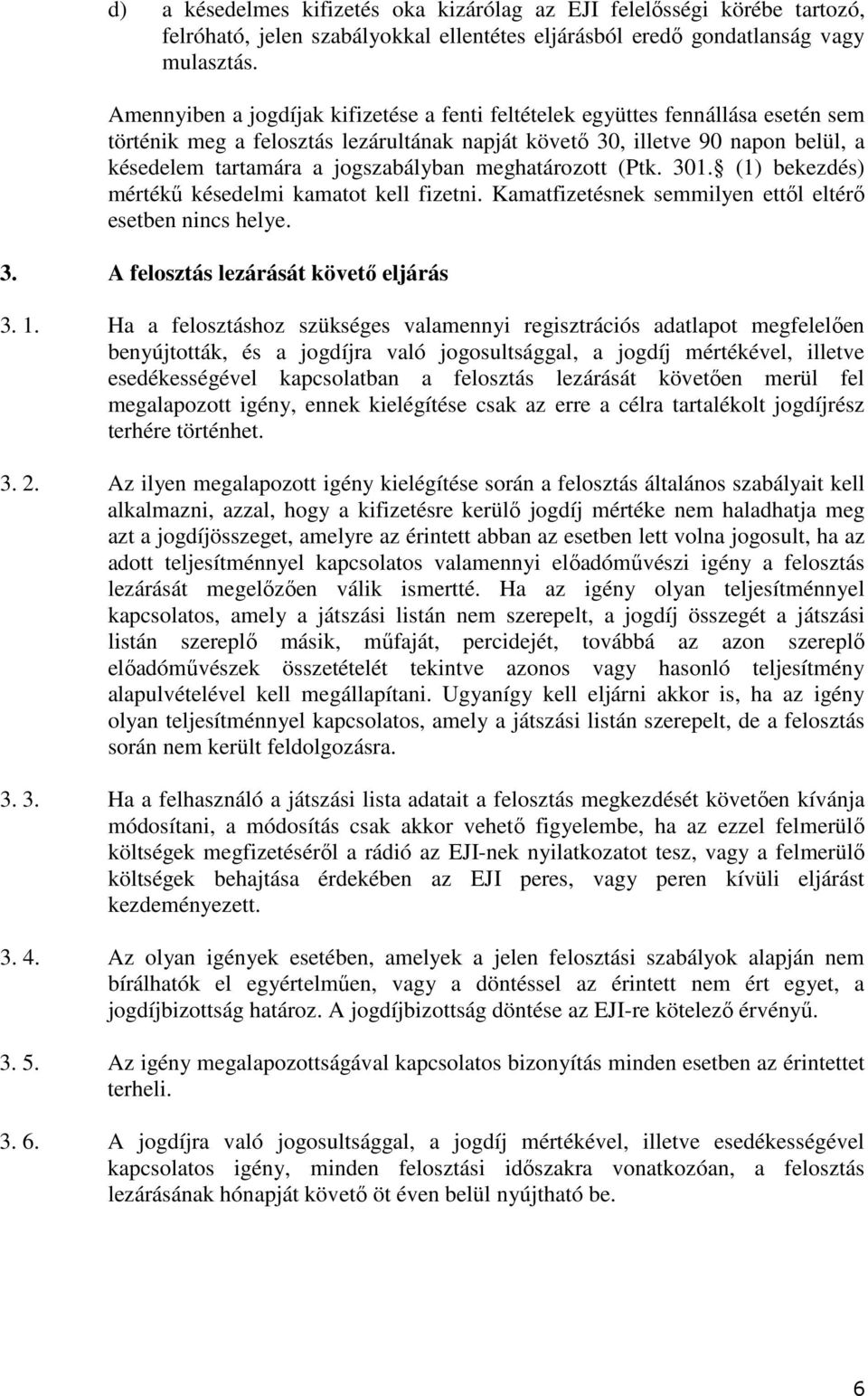 jogszabályban meghatározott (Ptk. 301. (1) bekezdés) mértékű késedelmi kamatot kell fizetni. Kamatfizetésnek semmilyen ettől eltérő esetben nincs helye. 3. A felosztás lezárását követő eljárás 3. 1.