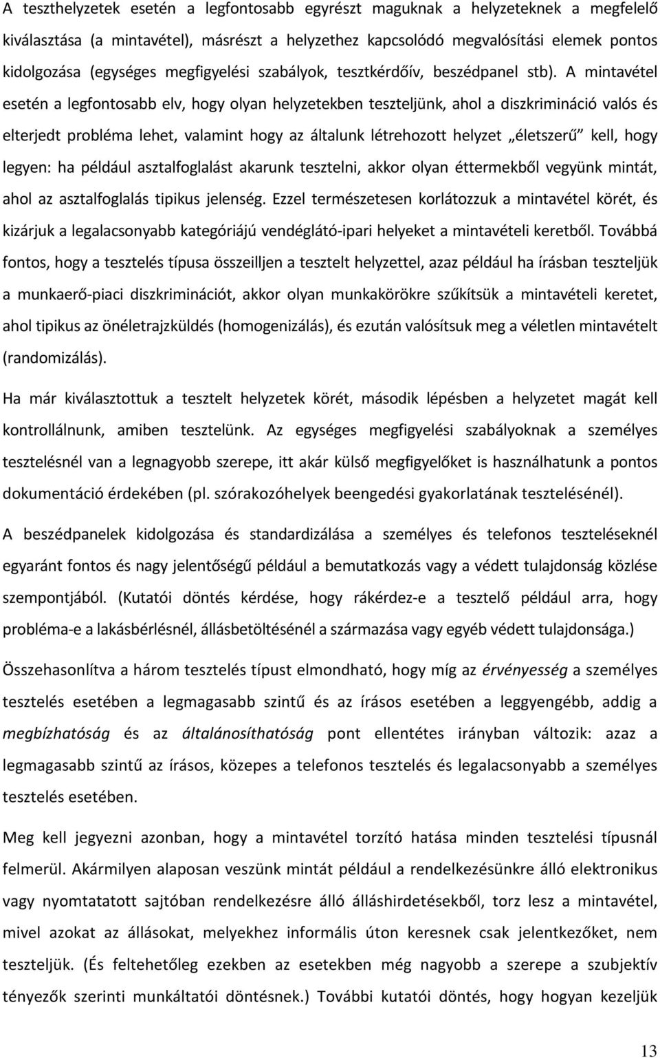 A mintavétel esetén a legfontosabb elv, hogy olyan helyzetekben teszteljünk, ahol a diszkrimináció valós és elterjedt probléma lehet, valamint hogy az általunk létrehozott helyzet életszerű kell,