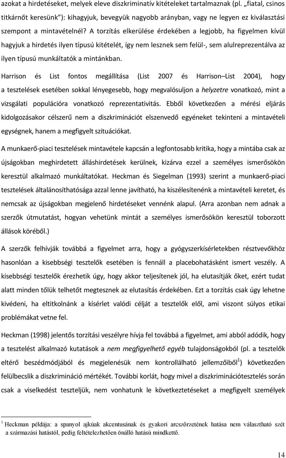 A torzítás elkerülése érdekében a legjobb, ha figyelmen kívül hagyjuk a hirdetés ilyen típusú kitételét, így nem lesznek sem felül-, sem alulreprezentálva az ilyen típusú munkáltatók a mintánkban.