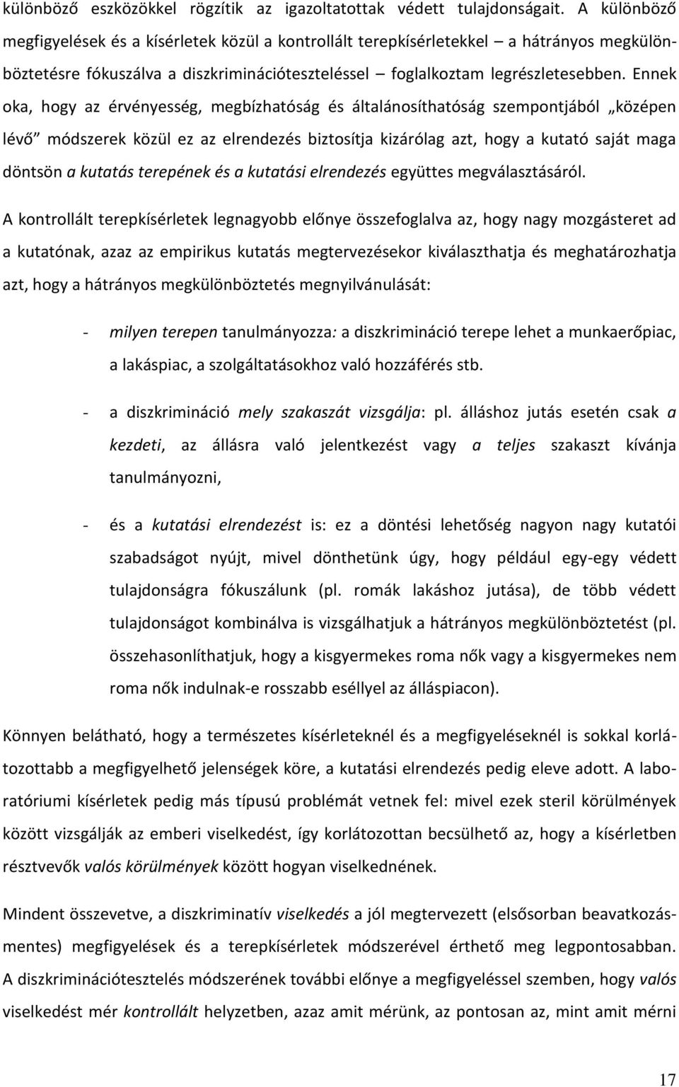 Ennek oka, hogy az érvényesség, megbízhatóság és általánosíthatóság szempontjából középen lévő módszerek közül ez az elrendezés biztosítja kizárólag azt, hogy a kutató saját maga döntsön a kutatás