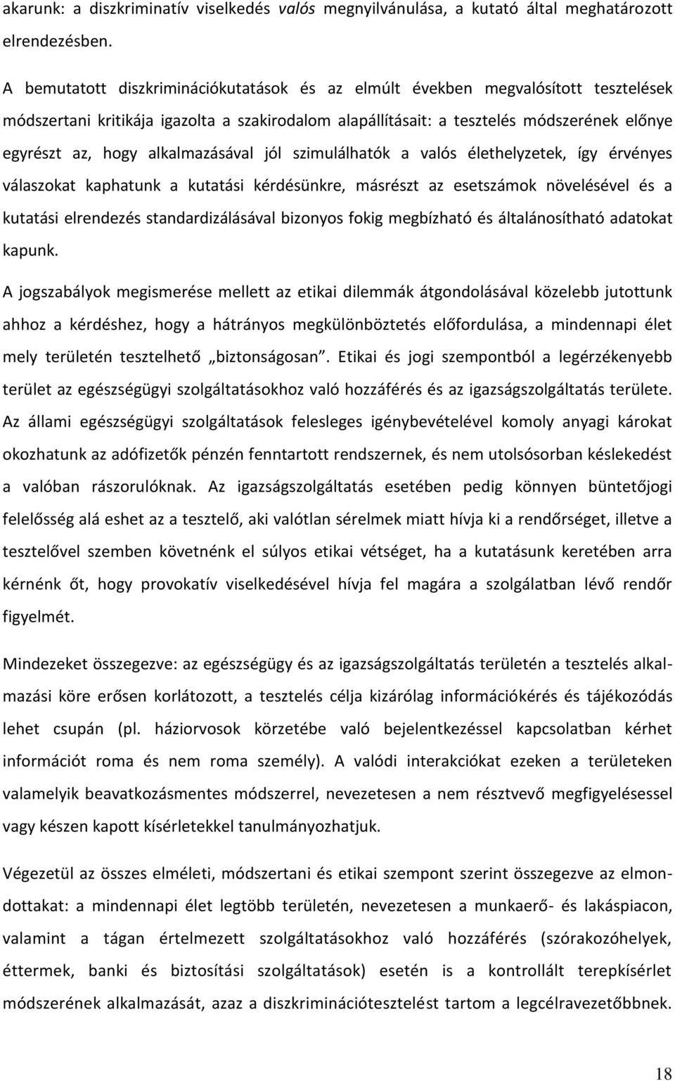 alkalmazásával jól szimulálhatók a valós élethelyzetek, így érvényes válaszokat kaphatunk a kutatási kérdésünkre, másrészt az esetszámok növelésével és a kutatási elrendezés standardizálásával