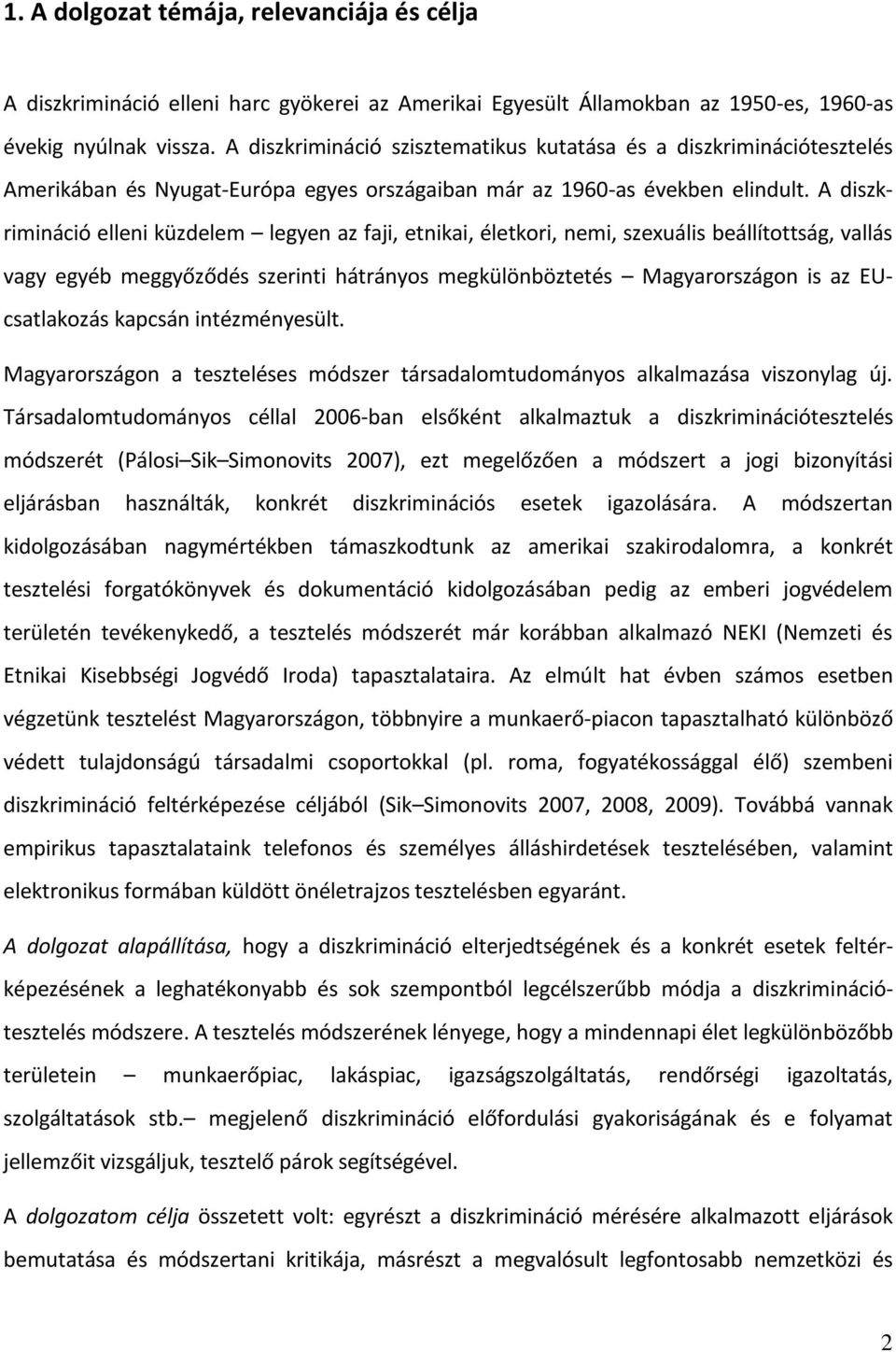 A diszkrimináció elleni küzdelem legyen az faji, etnikai, életkori, nemi, szexuális beállítottság, vallás vagy egyéb meggyőződés szerinti hátrányos megkülönböztetés Magyarországon is az EUcsatlakozás