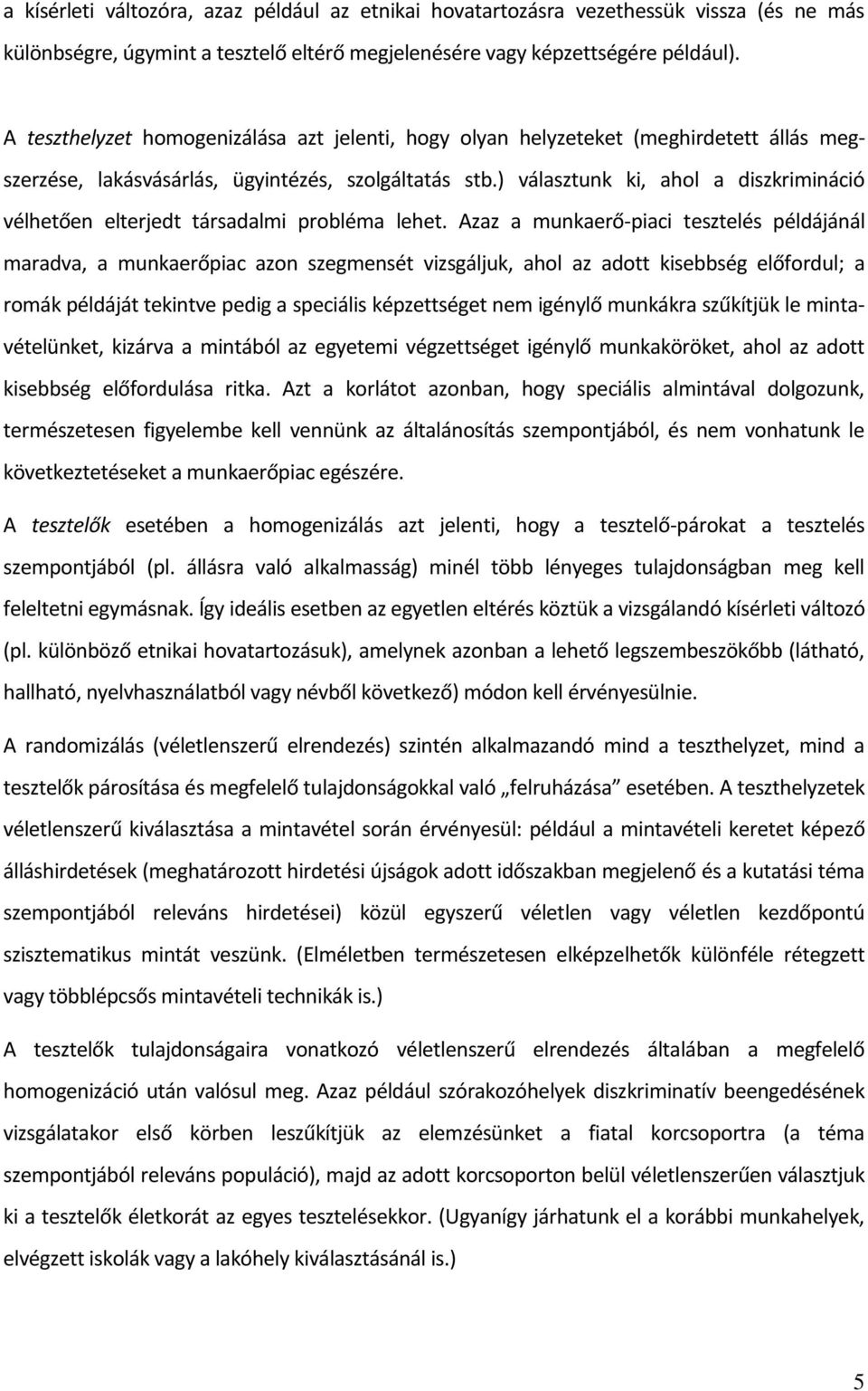 ) választunk ki, ahol a diszkrimináció vélhetően elterjedt társadalmi probléma lehet.