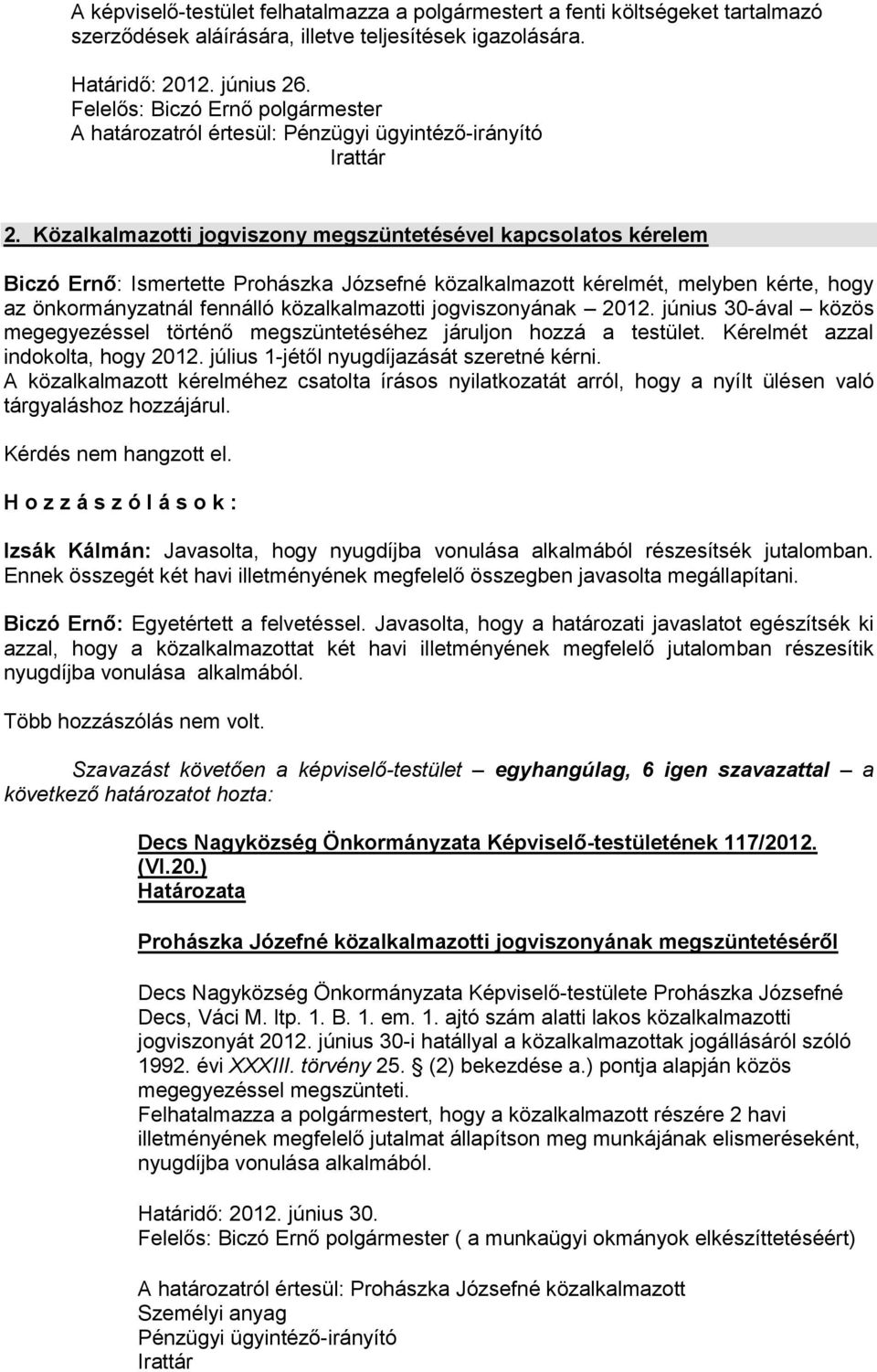 fennálló közalkalmazotti jogviszonyának 2012. június 30-ával közös megegyezéssel történő megszüntetéséhez járuljon hozzá a testület. Kérelmét azzal indokolta, hogy 2012.