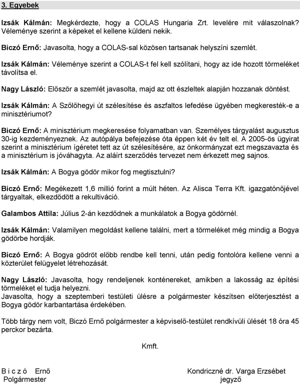 Nagy László: Először a szemlét javasolta, majd az ott észleltek alapján hozzanak döntést. Izsák Kálmán: A Szőlőhegyi út szélesítése és aszfaltos lefedése ügyében megkeresték-e a minisztériumot?