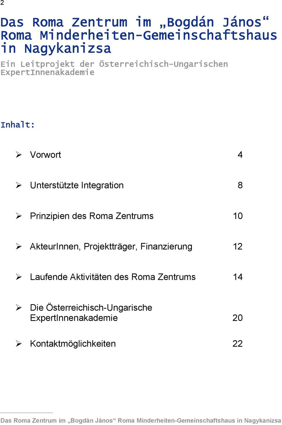 Zentrums 10 AkteurInnen, Projektträger, Finanzierung 12 Laufende Aktivitäten des Roma Zentrums 14 Die