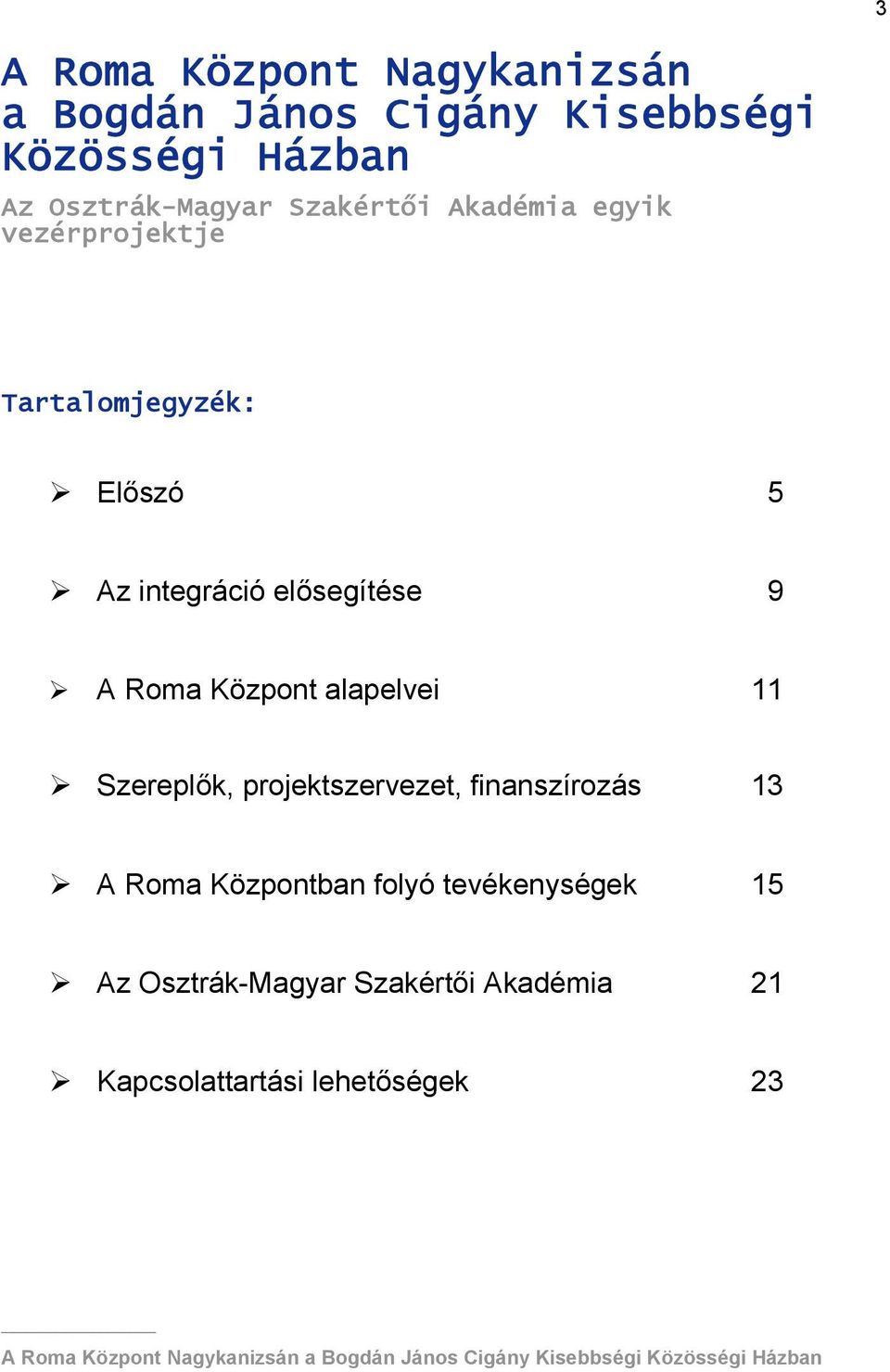 Szereplők, projektszervezet, finanszírozás 13 A Roma Központban folyó tevékenységek 15 Az Osztrák-Magyar