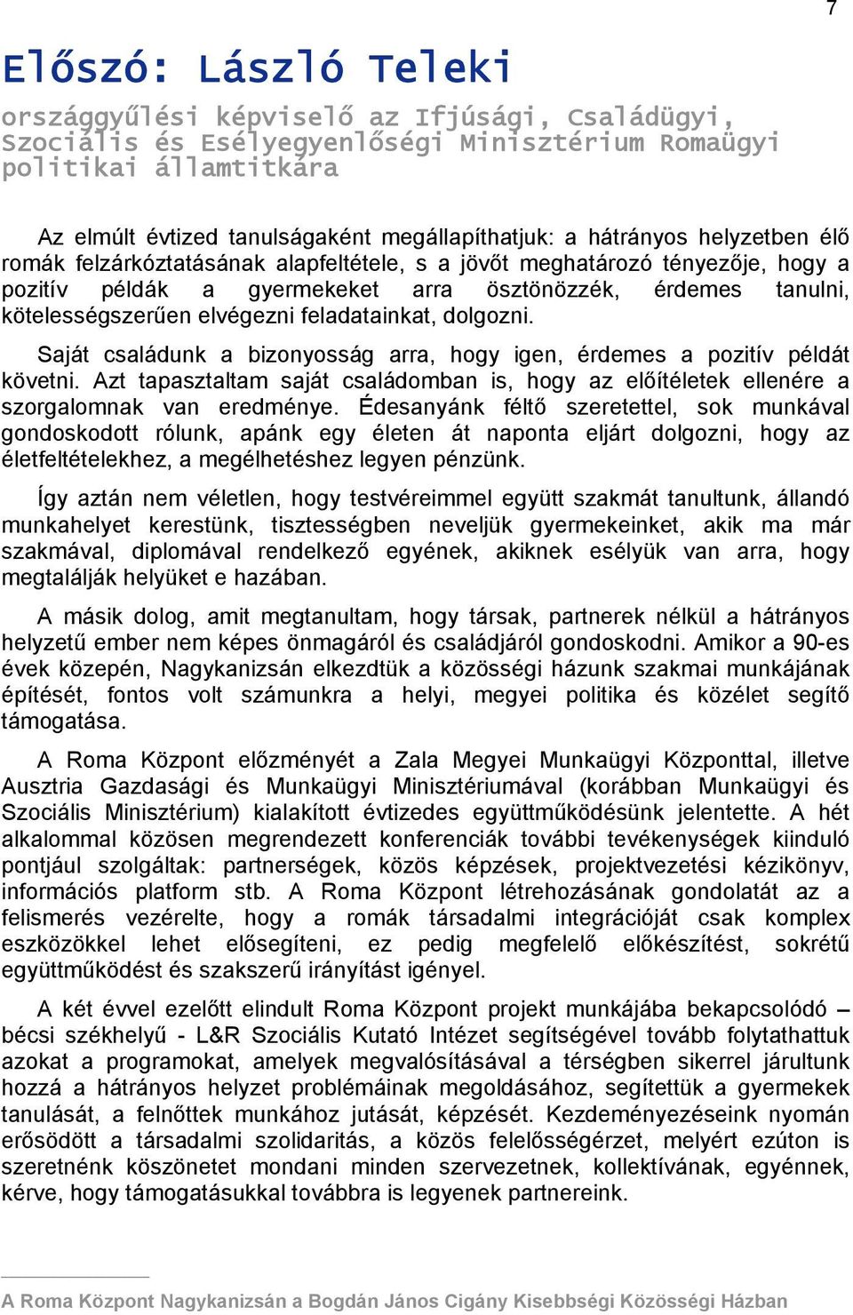 feladatainkat, dolgozni. Saját családunk a bizonyosság arra, hogy igen, érdemes a pozitív példát követni.