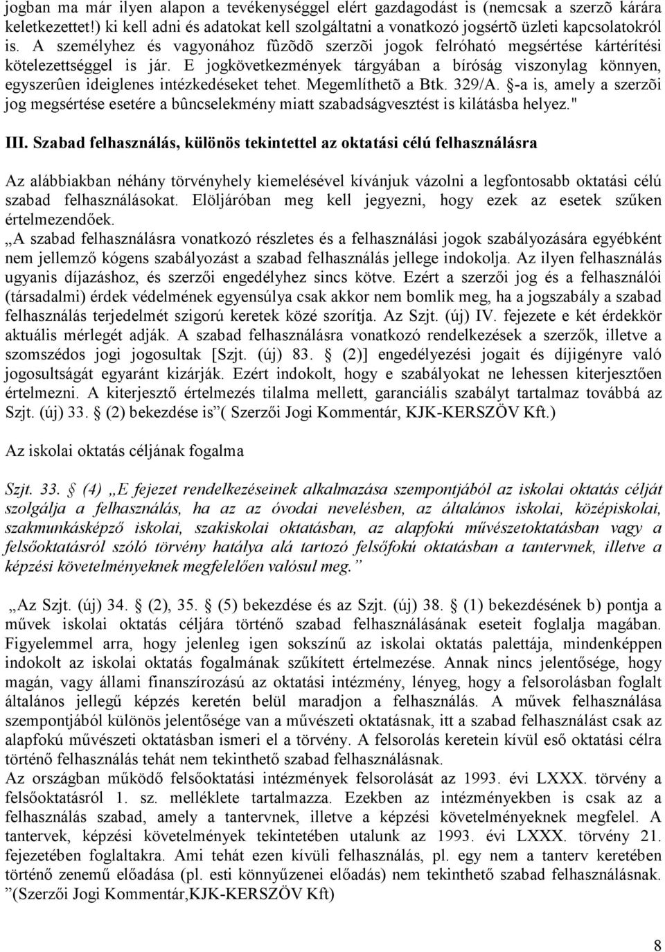 E jogkövetkezmények tárgyában a bíróság viszonylag könnyen, egyszerûen ideiglenes intézkedéseket tehet. Megemlíthetõ a Btk. 329/A.