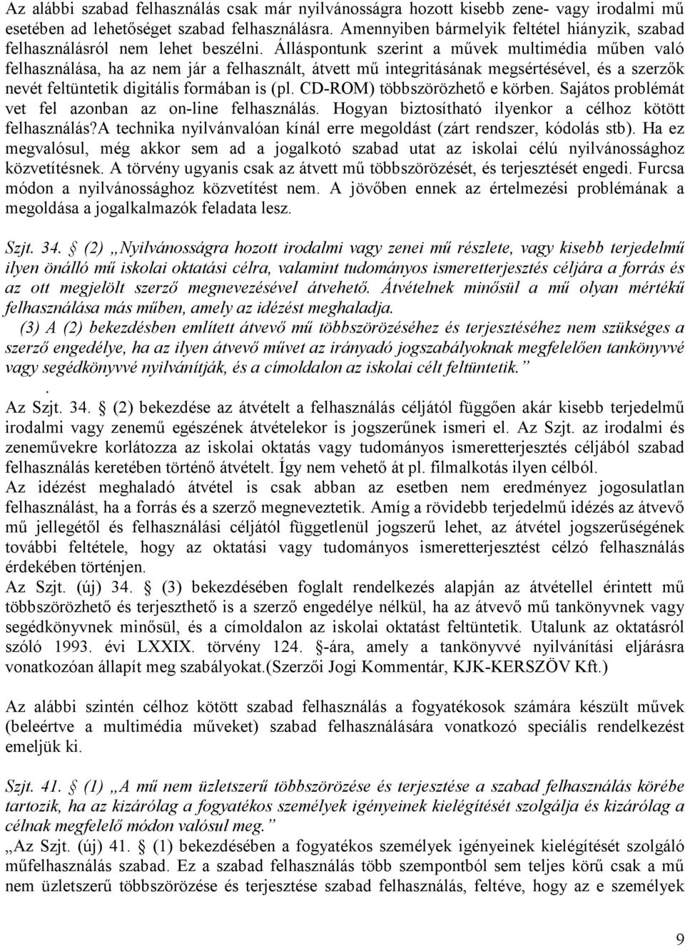 Álláspontunk szerint a művek multimédia műben való felhasználása, ha az nem jár a felhasznált, átvett mű integritásának megsértésével, és a szerzők nevét feltüntetik digitális formában is (pl.