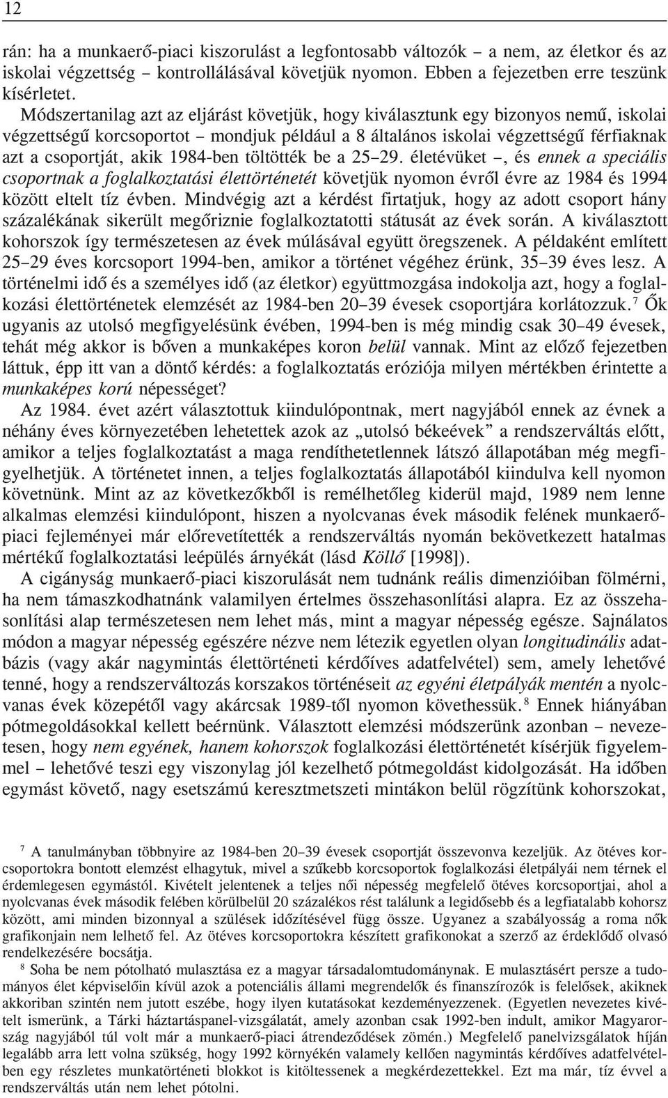 töltötték be a 25 29. életévüket, és ennek a specáls csoportnak a foglalkoztatás élettörténetét követjük nyomon évrõl évre az 1984 és 1994 között eltelt tíz évben.