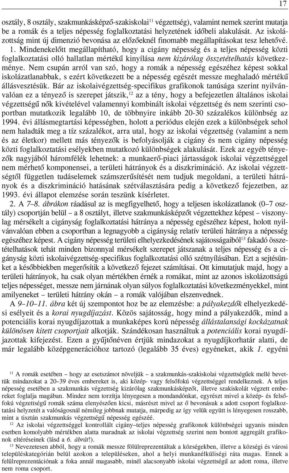 Mndenekelõtt megállapítható, hogy a cgány népesség és a teljes népesség közt foglalkoztatás olló hallatlan mértékû knyílása nem kzárólag összetételhatás következménye.