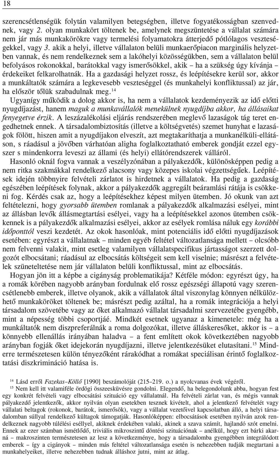 akk a hely, lletve vállalaton belül munkaerõpacon margnáls helyzetben vannak, és nem rendelkeznek sem a lakóhely közösségükben, sem a vállalaton belül befolyásos rokonokkal, barátokkal vagy