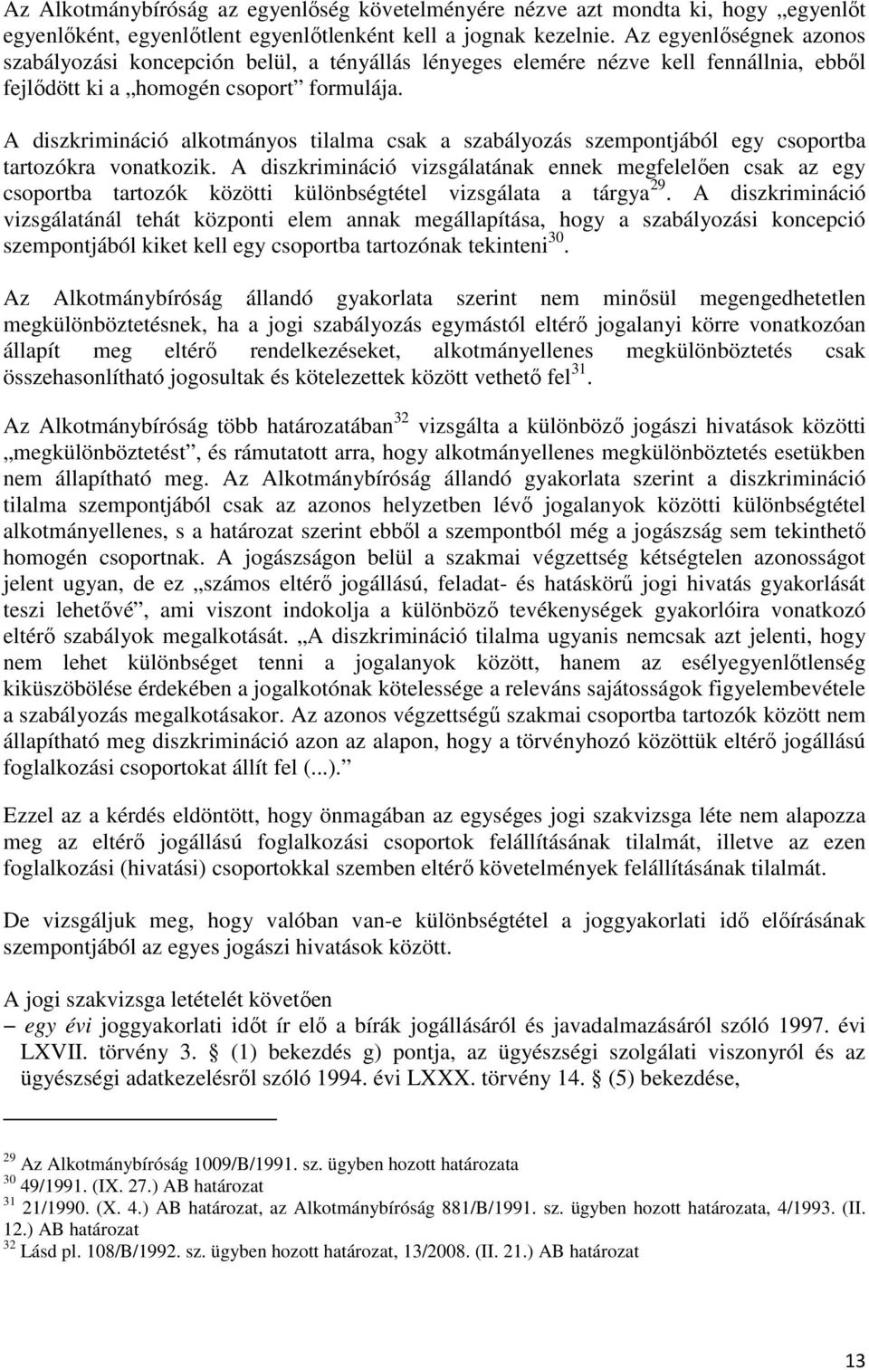 A diszkrimináció alkotmányos tilalma csak a szabályozás szempontjából egy csoportba tartozókra vonatkozik.