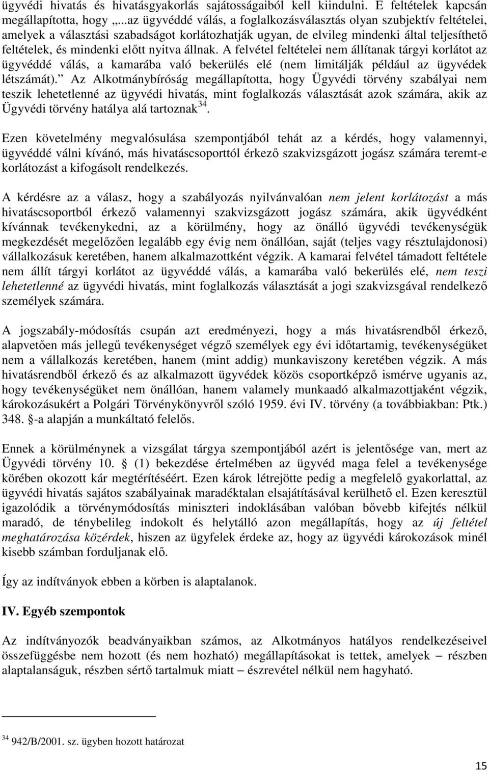 nyitva állnak. A felvétel feltételei nem állítanak tárgyi korlátot az ügyvéddé válás, a kamarába való bekerülés elé (nem limitálják például az ügyvédek létszámát).