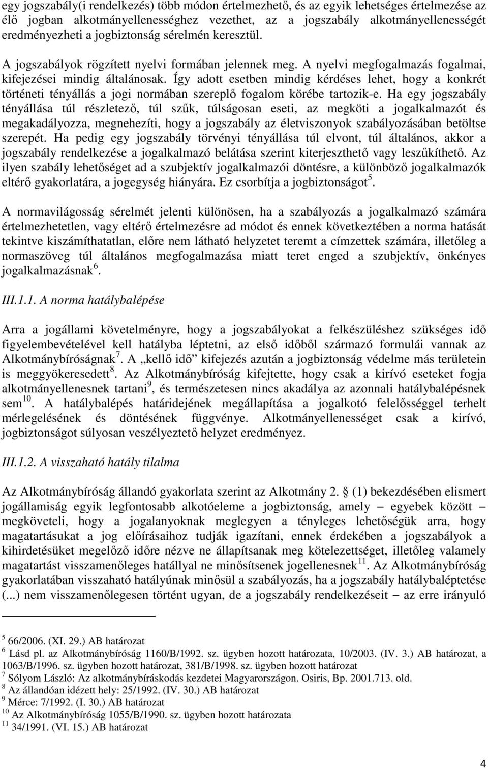 Így adott esetben mindig kérdéses lehet, hogy a konkrét történeti tényállás a jogi normában szereplő fogalom körébe tartozik-e.