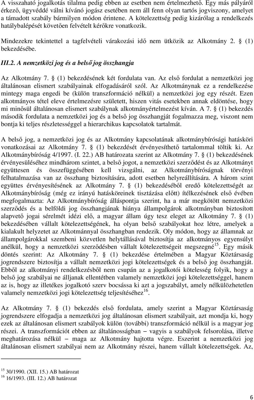 A kötelezettség pedig kizárólag a rendelkezés hatálybalépését követően felvételt kérőkre vonatkozik. Mindezekre tekintettel a tagfelvételi várakozási idő nem ütközik az Alkotmány 2. (1) bekezdésébe.