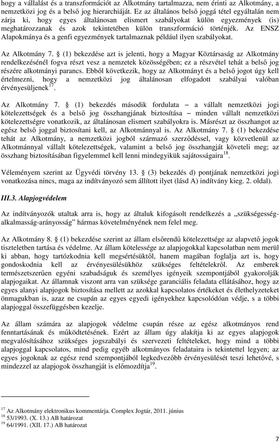 Az ENSZ Alapokmánya és a genfi egyezmények tartalmaznak például ilyen szabályokat. Az Alkotmány 7.