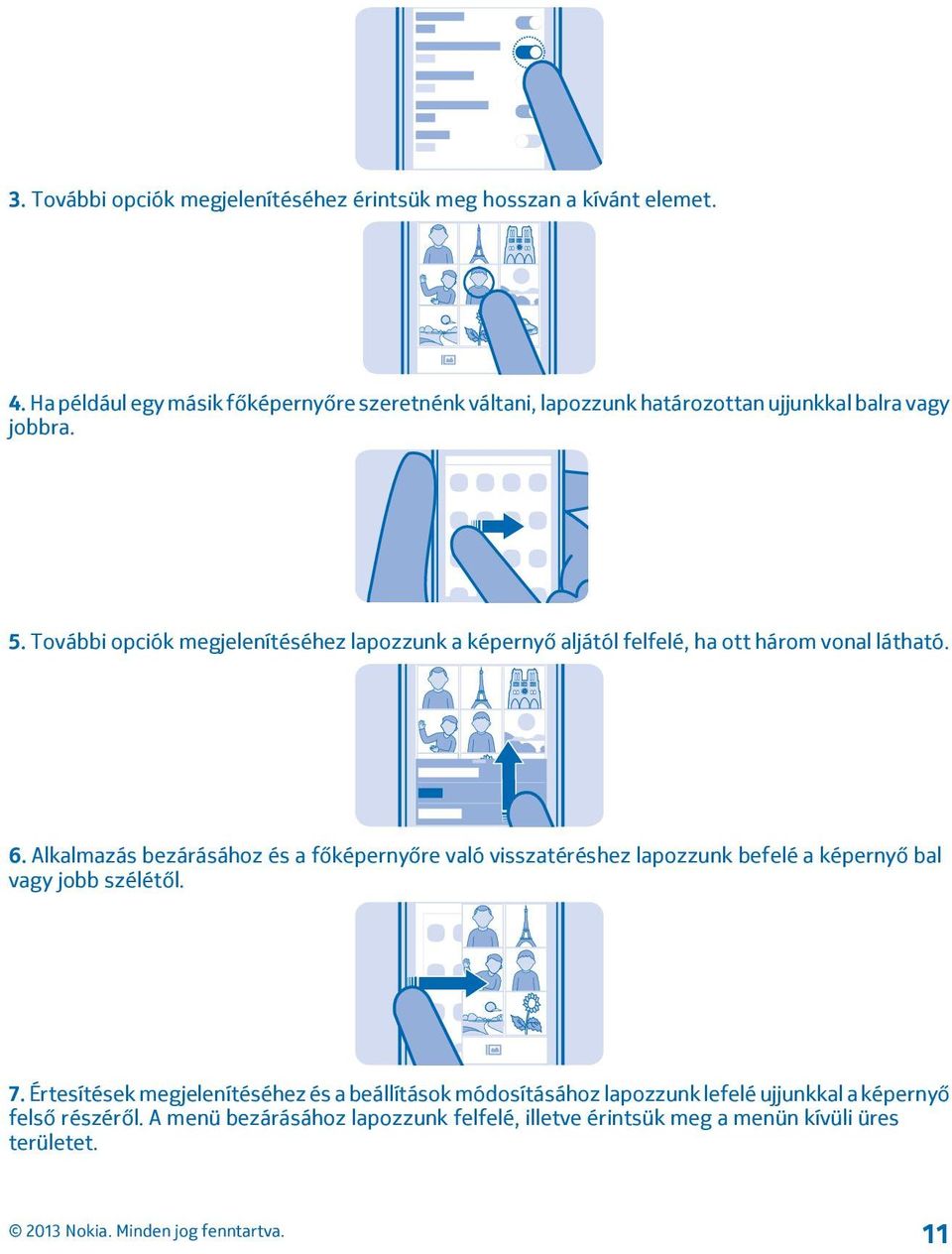 További opciók megjelenítéséhez lapozzunk a képernyő aljától felfelé, ha ott három vonal látható. 6.