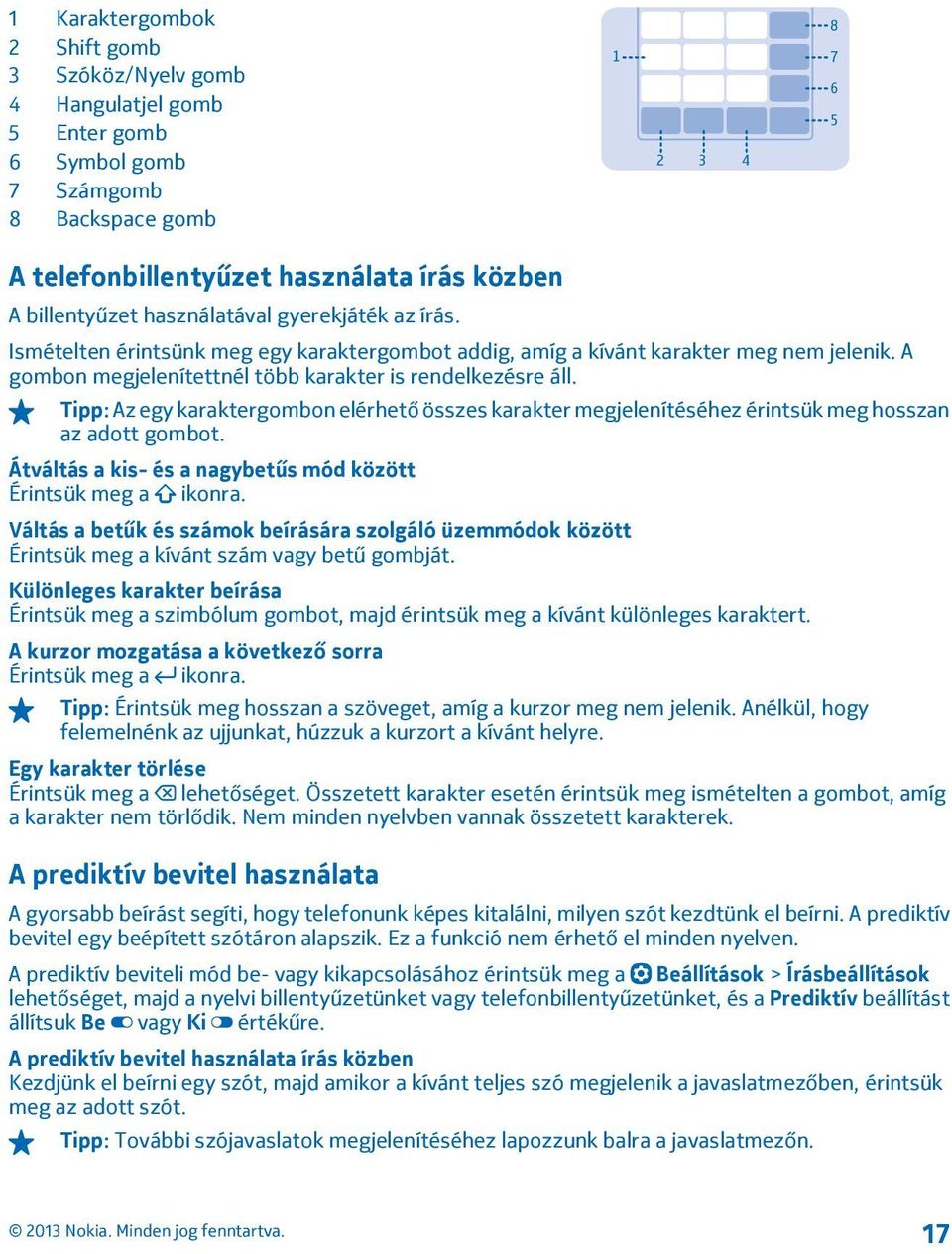 Tipp: Az egy karaktergombon elérhető összes karakter megjelenítéséhez érintsük meg hosszan az adott gombot. Átváltás a kis- és a nagybetűs mód között Érintsük meg a ikonra.