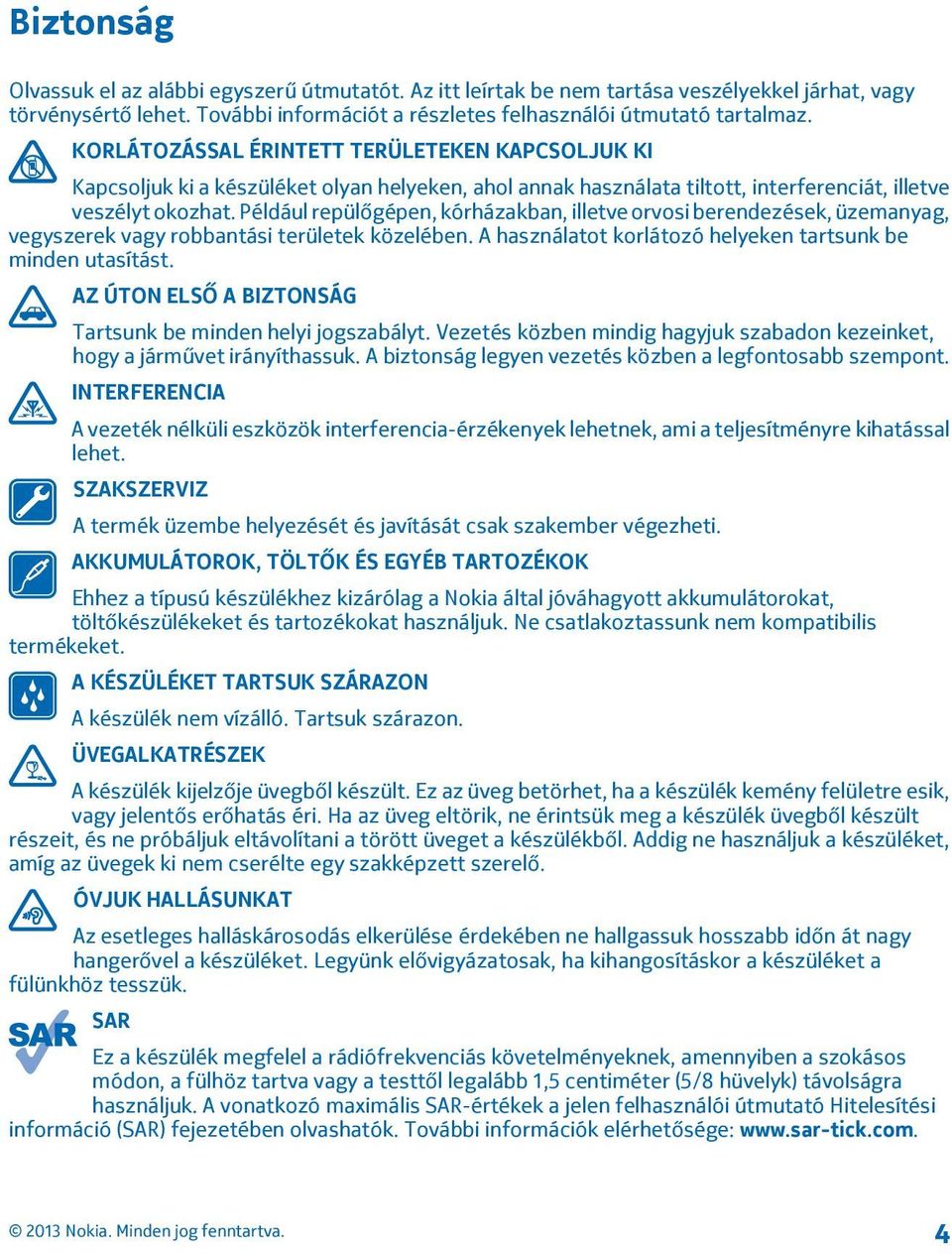 Például repülőgépen, kórházakban, illetve orvosi berendezések, üzemanyag, vegyszerek vagy robbantási területek közelében. A használatot korlátozó helyeken tartsunk be minden utasítást.