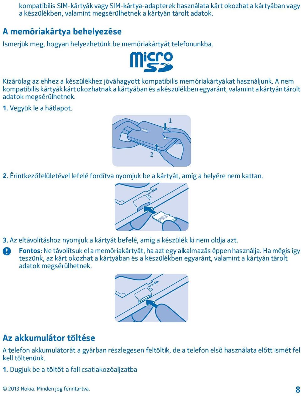 A nem kompatibilis kártyák kárt okozhatnak a kártyában és a készülékben egyaránt, valamint a kártyán tárolt adatok megsérülhetnek. 1. Vegyük le a hátlapot. 1 2 2.