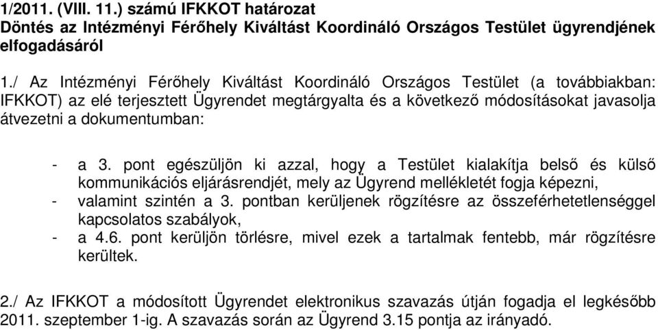 a 3. pont egészüljön ki azzal, hogy a Testület kialakítja belső és külső kommunikációs eljárásrendjét, mely az Ügyrend mellékletét fogja képezni, - valamint szintén a 3.