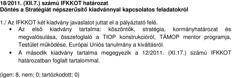 Az első kiadvány tartalma: köszöntők, stratégia, kormányhatározat és megvalósulása, összefoglaló a TIOP konstrukcióról, TÁMOP