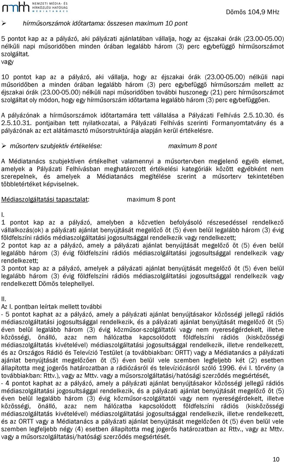 00) nélküli napi műsoridőben a minden órában legalább három (3) perc egybefüggő hírműsorszám mellett az éjszakai órák (23.00-05.