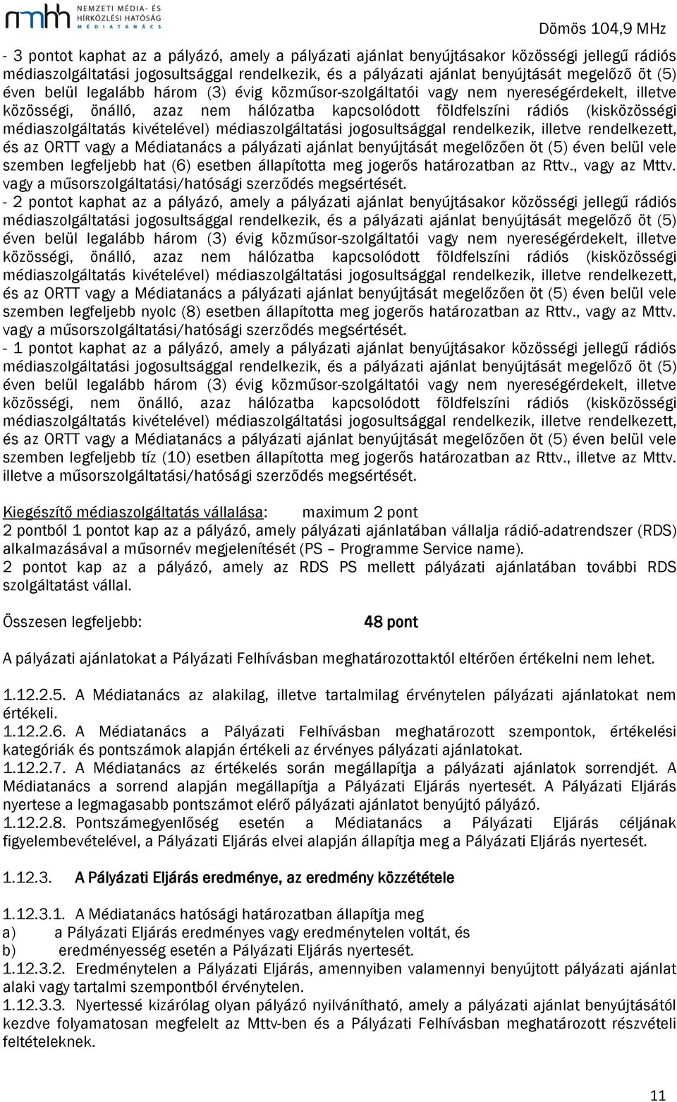 kivételével) médiaszolgáltatási jogosultsággal rendelkezik, illetve rendelkezett, és az ORTT vagy a Médiatanács a pályázati ajánlat benyújtását megelőzően öt (5) éven belül vele szemben legfeljebb