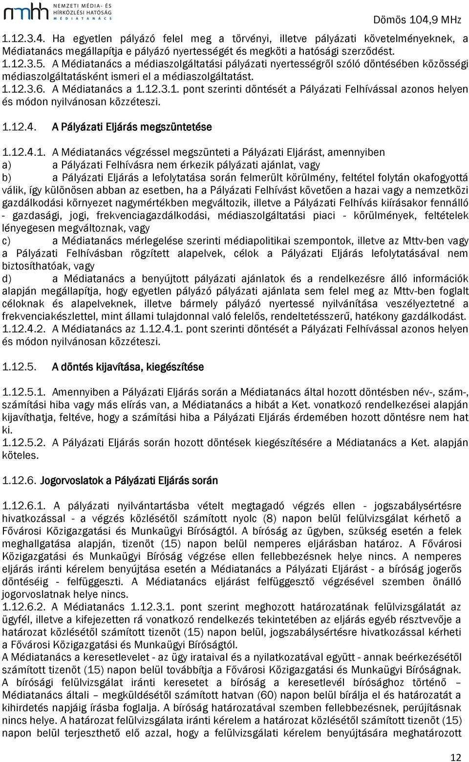 12.3.6. A Médiatanács a 1.12.3.1. pont szerinti döntését a Pályázati Felhívással azonos helyen és módon nyilvánosan közzéteszi. 1.12.4. A Pályázati Eljárás megszüntetése 1.12.4.1. A Médiatanács