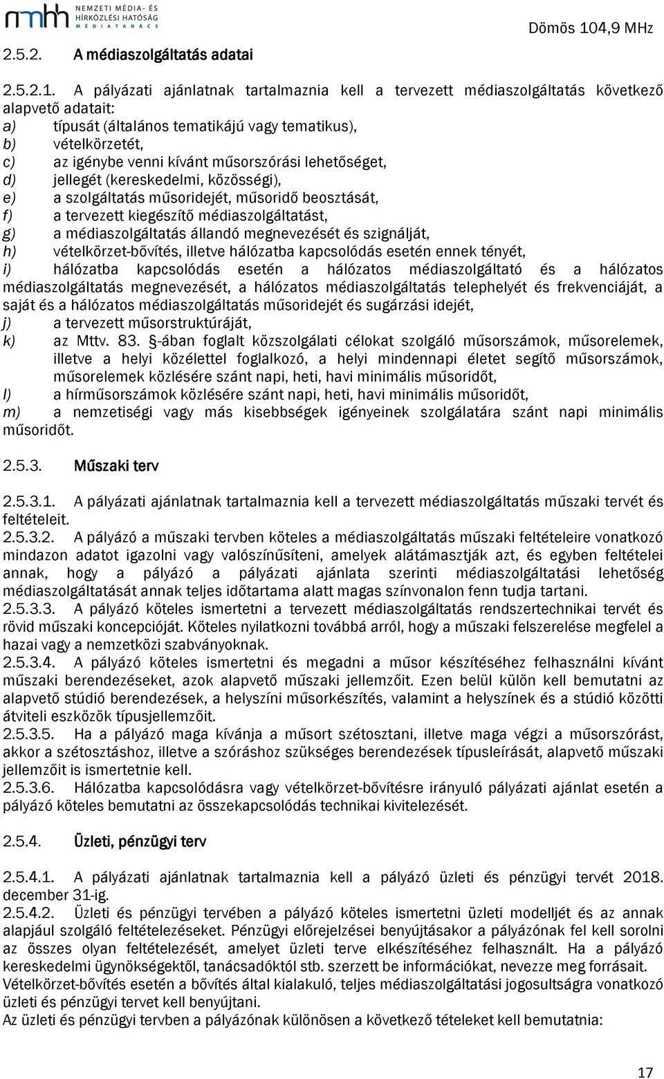 A pályázati ajánlatnak tartalmaznia kell a tervezett médiaszolgáltatás következő alapvető adatait: a) típusát (általános tematikájú vagy tematikus), b) vételkörzetét, c) az igénybe venni kívánt