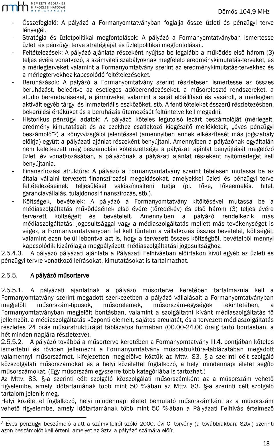 - Feltételezések: A pályázó ajánlata részeként nyújtsa be legalább a működés első három (3) teljes évére vonatkozó, a számviteli szabályoknak megfelelő eredménykimutatás-terveket, és a mérlegterveket