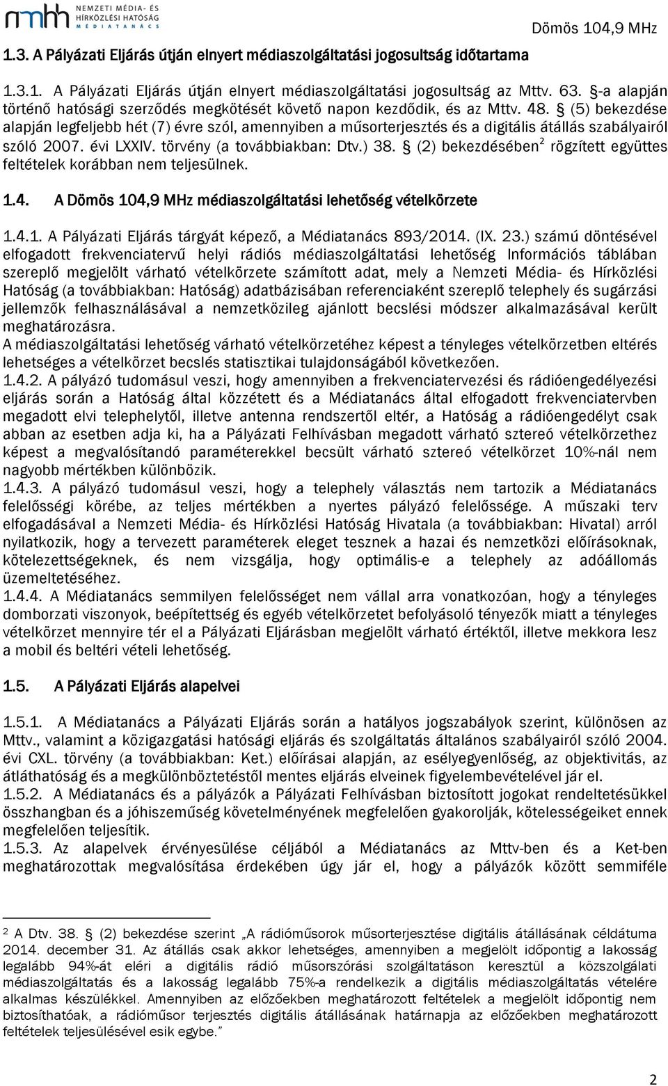 (5) bekezdése alapján legfeljebb hét (7) évre szól, amennyiben a műsorterjesztés és a digitális átállás szabályairól szóló 2007. évi LXXIV. törvény (a továbbiakban: Dtv.) 38.