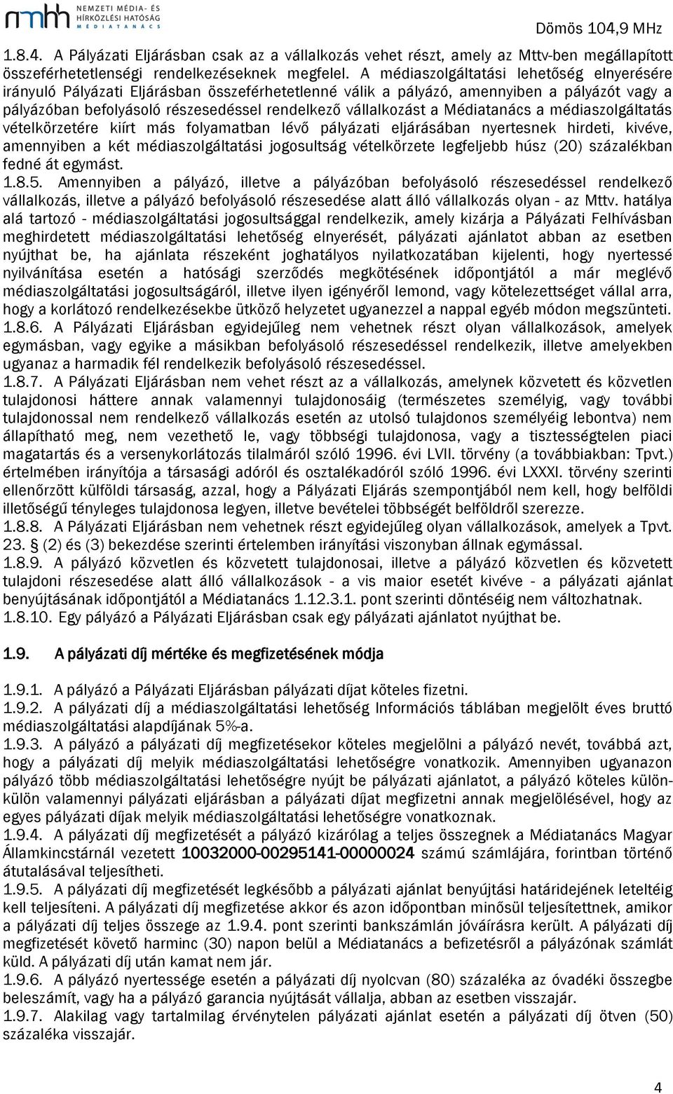 a Médiatanács a médiaszolgáltatás vételkörzetére kiírt más folyamatban lévő pályázati eljárásában nyertesnek hirdeti, kivéve, amennyiben a két médiaszolgáltatási jogosultság vételkörzete legfeljebb