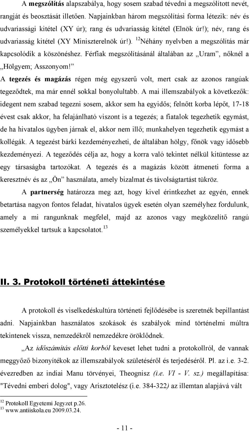 Férfiak megszólításánál általában az Uram, nőknél a Hölgyem; Asszonyom! A tegezés és magázás régen még egyszerű volt, mert csak az azonos rangúak tegeződtek, ma már ennél sokkal bonyolultabb.