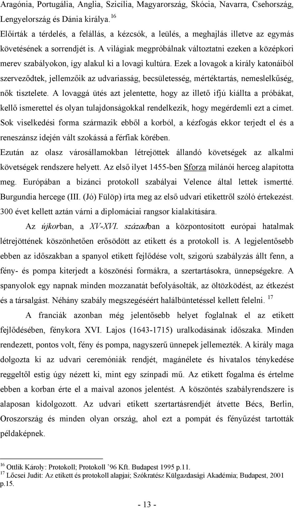 A világiak megpróbálnak változtatni ezeken a középkori merev szabályokon, így alakul ki a lovagi kultúra.