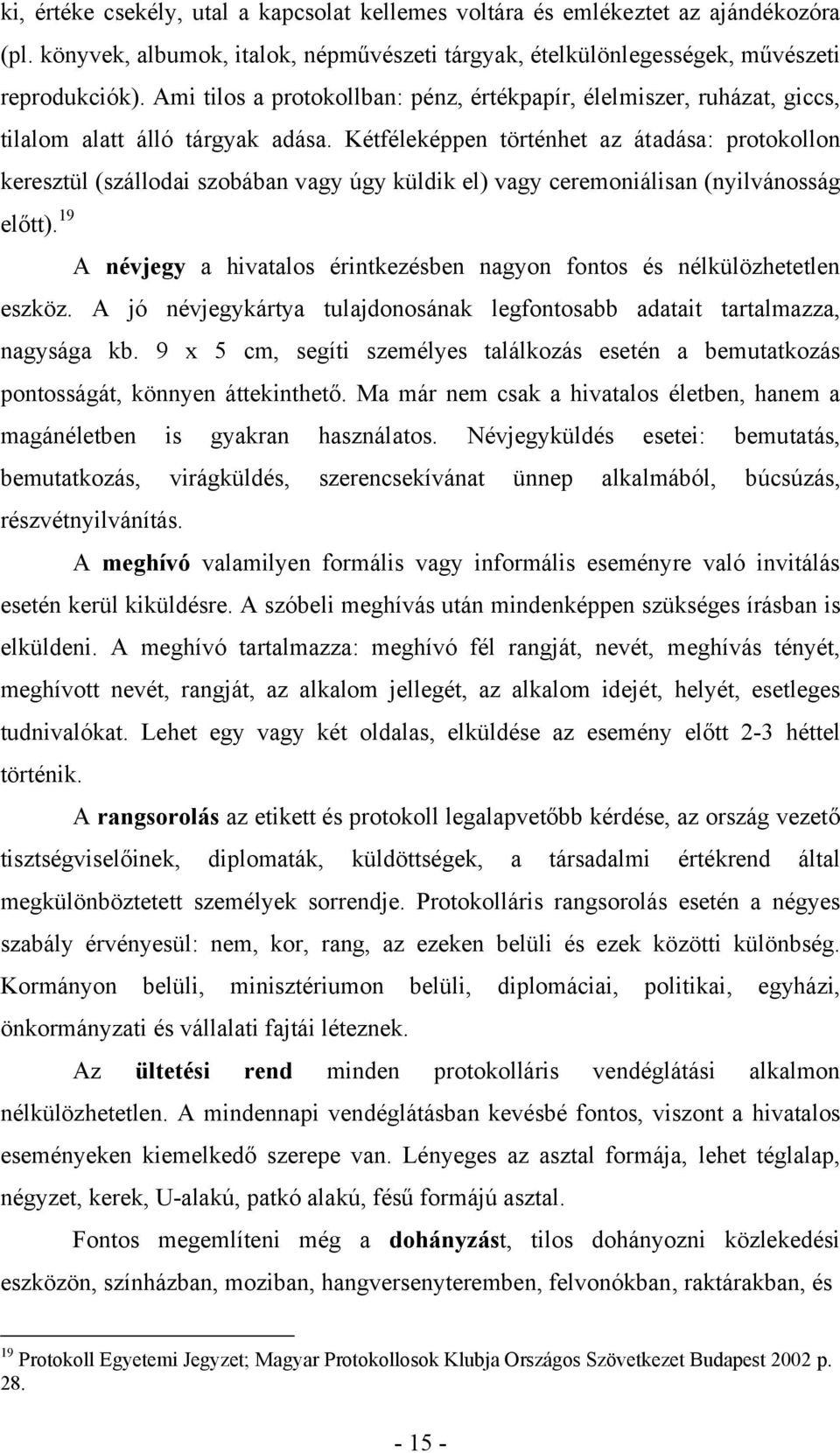 Kétféleképpen történhet az átadása: protokollon keresztül (szállodai szobában vagy úgy küldik el) vagy ceremoniálisan (nyilvánosság eszköz.