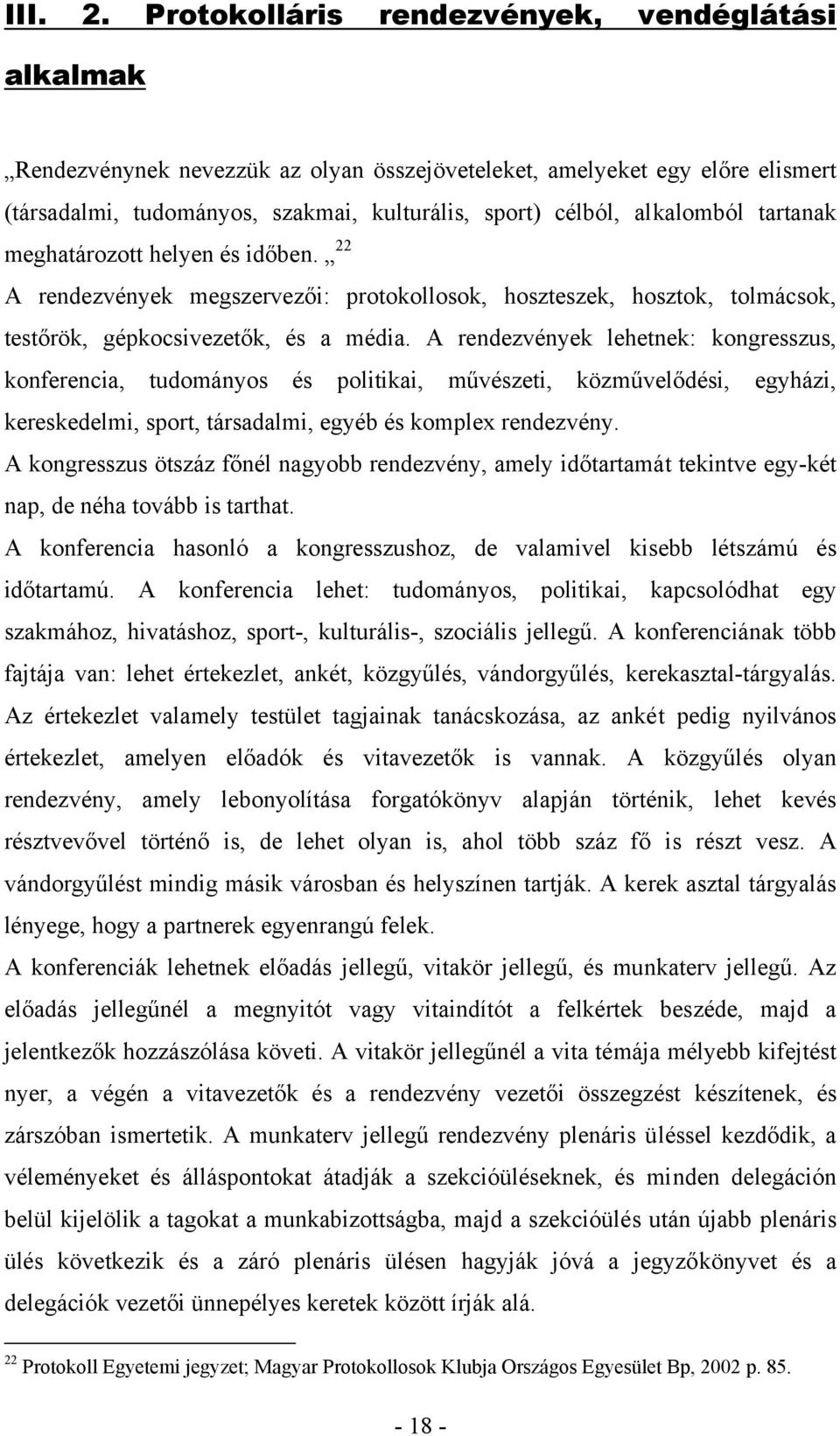 alkalomból tartanak meghatározott helyen és időben. 22 A rendezvények megszervezői: protokollosok, hoszteszek, hosztok, tolmácsok, testőrök, gépkocsivezetők, és a média.