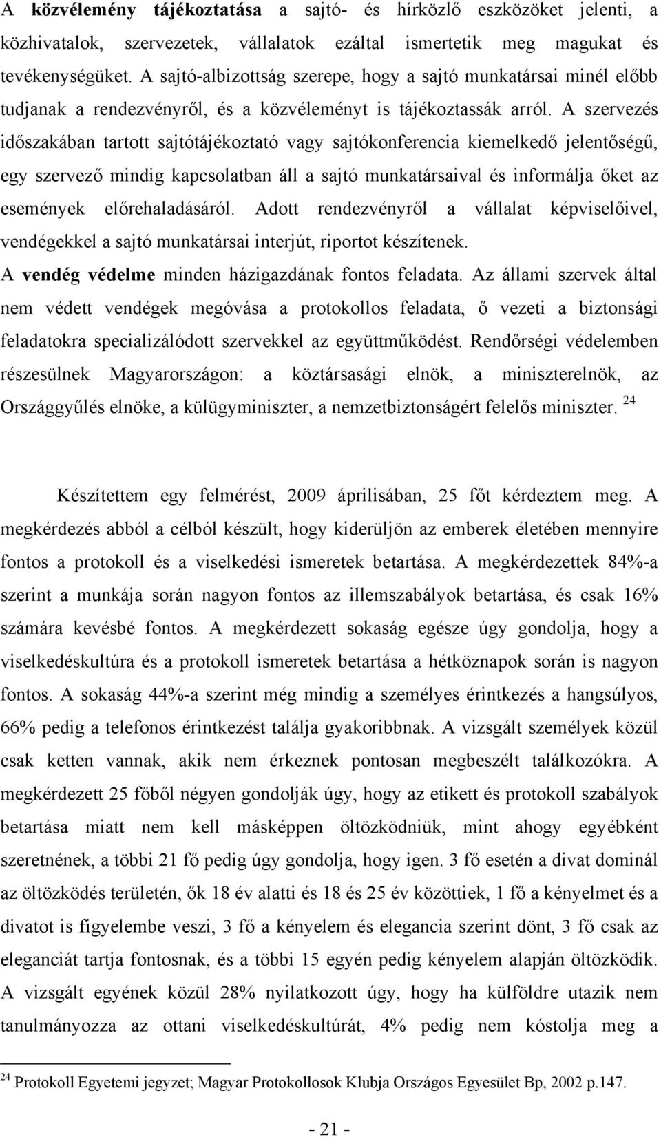 A szervezés időszakában tartott sajtótájékoztató vagy sajtókonferencia kiemelkedő jelentőségű, egy szervező mindig kapcsolatban áll a sajtó munkatársaival és informálja őket az események