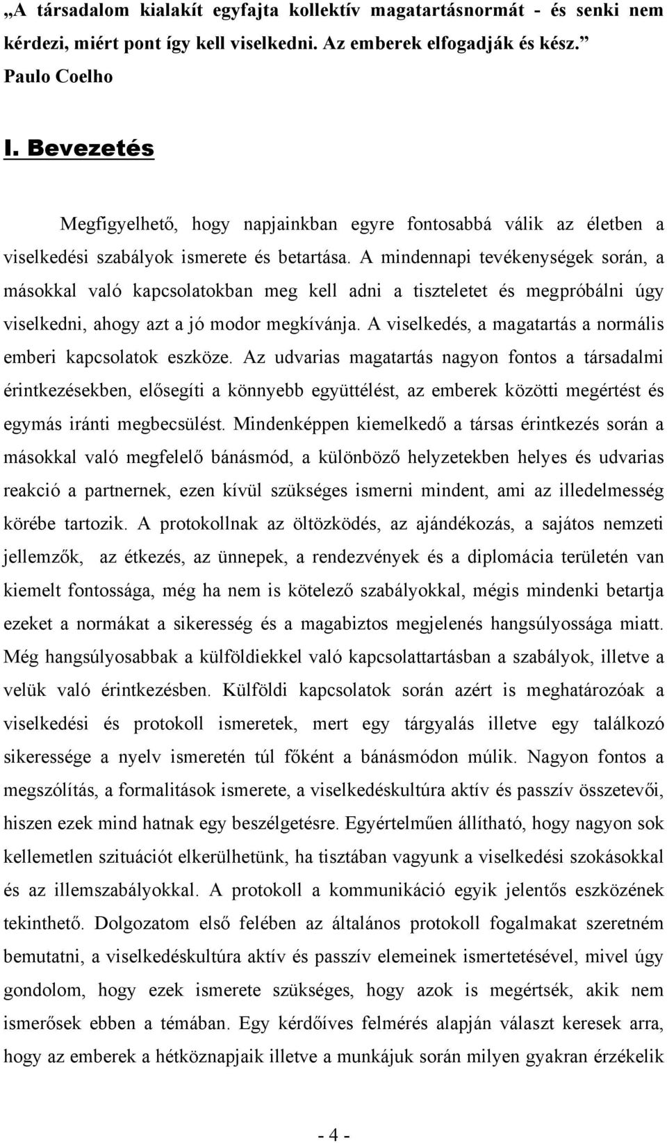 A mindennapi tevékenységek során, a másokkal való kapcsolatokban meg kell adni a tiszteletet és megpróbálni úgy viselkedni, ahogy azt a jó modor megkívánja.