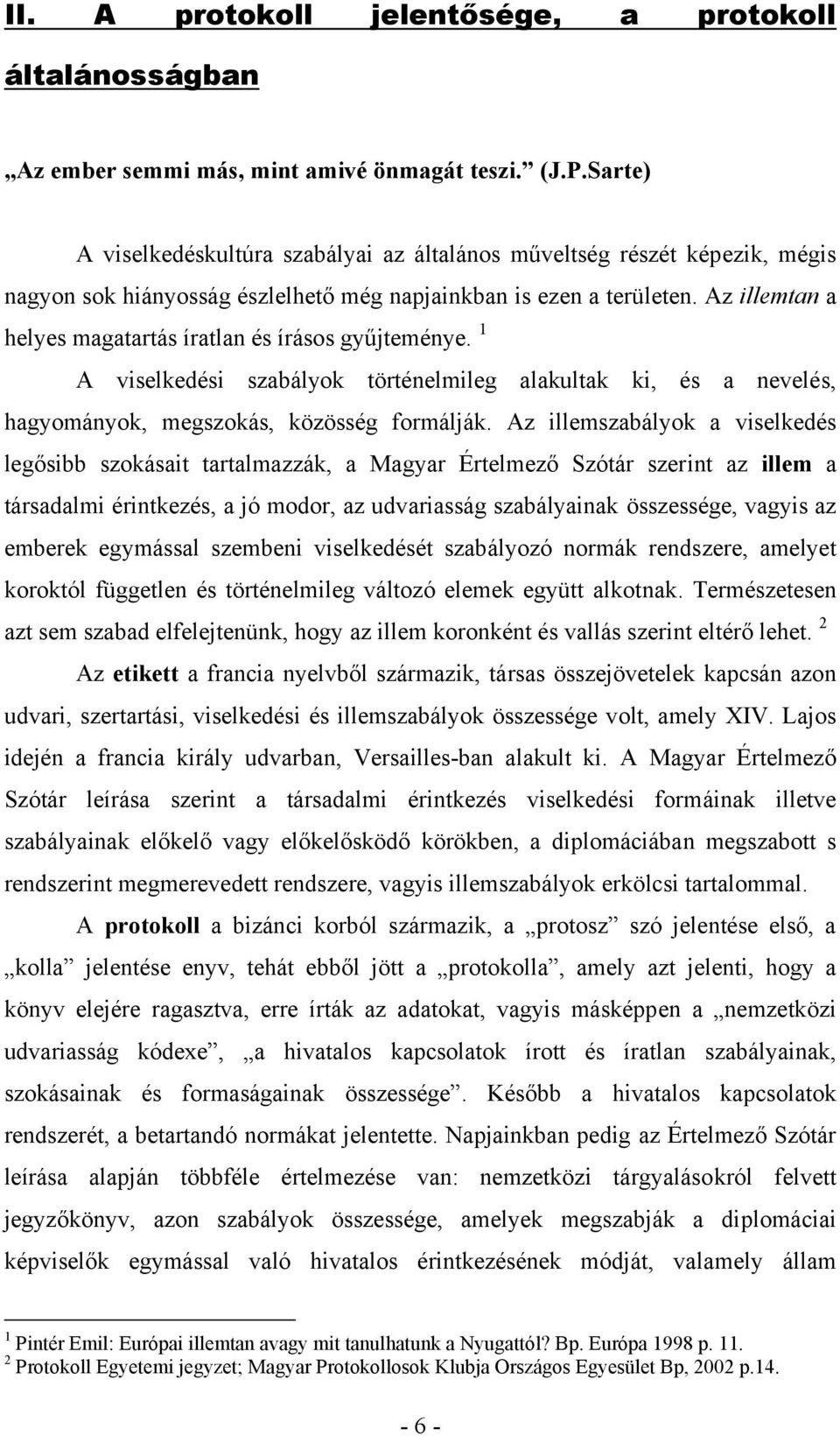 Az illemtan a helyes magatartás íratlan és írásos gyűjteménye. 1 A viselkedési szabályok történelmileg alakultak ki, és a nevelés, hagyományok, megszokás, közösség formálják.