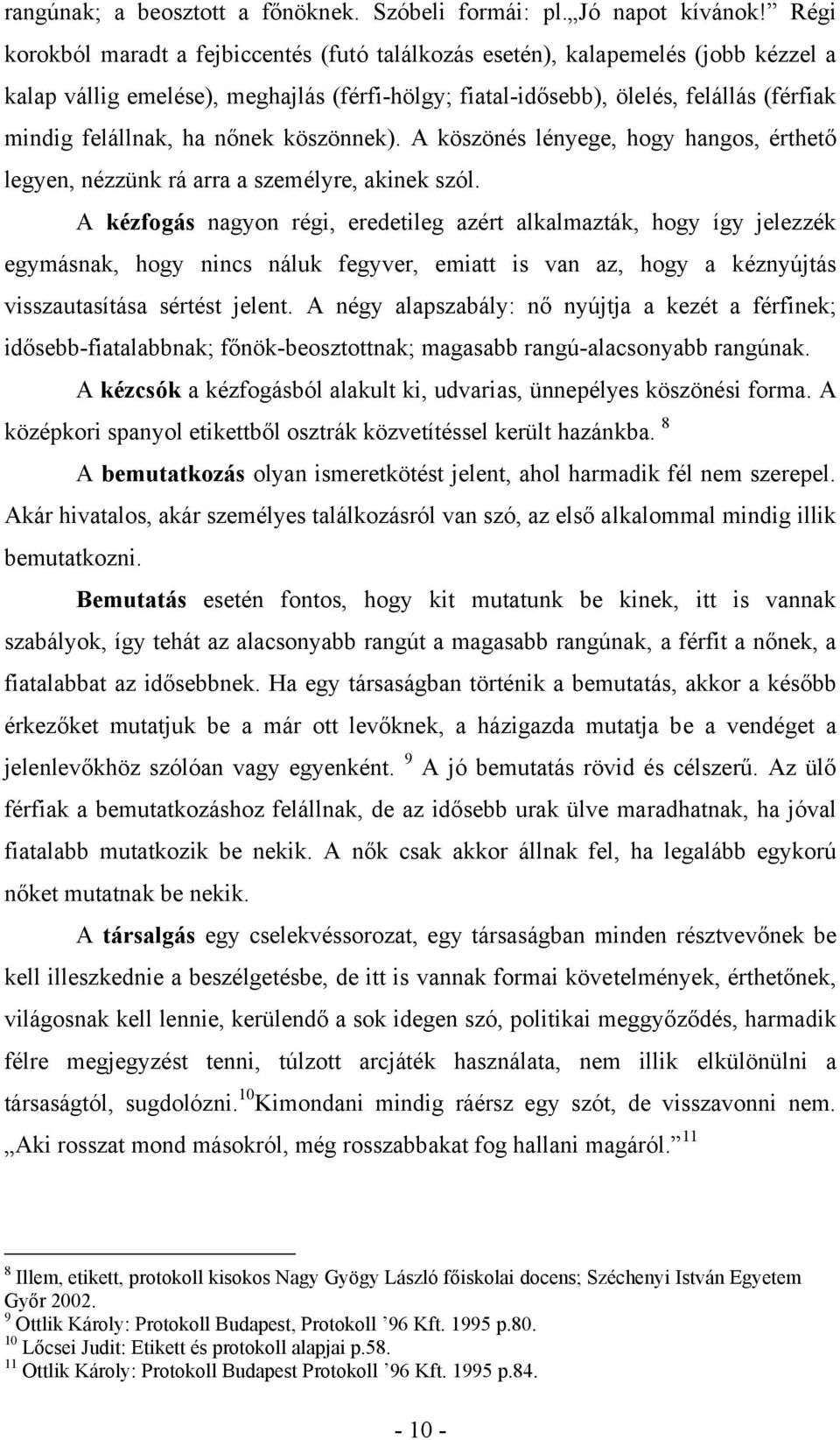 nőnek köszönnek). A köszönés lényege, hogy hangos, érthető legyen, nézzünk rá arra a személyre, akinek szól.