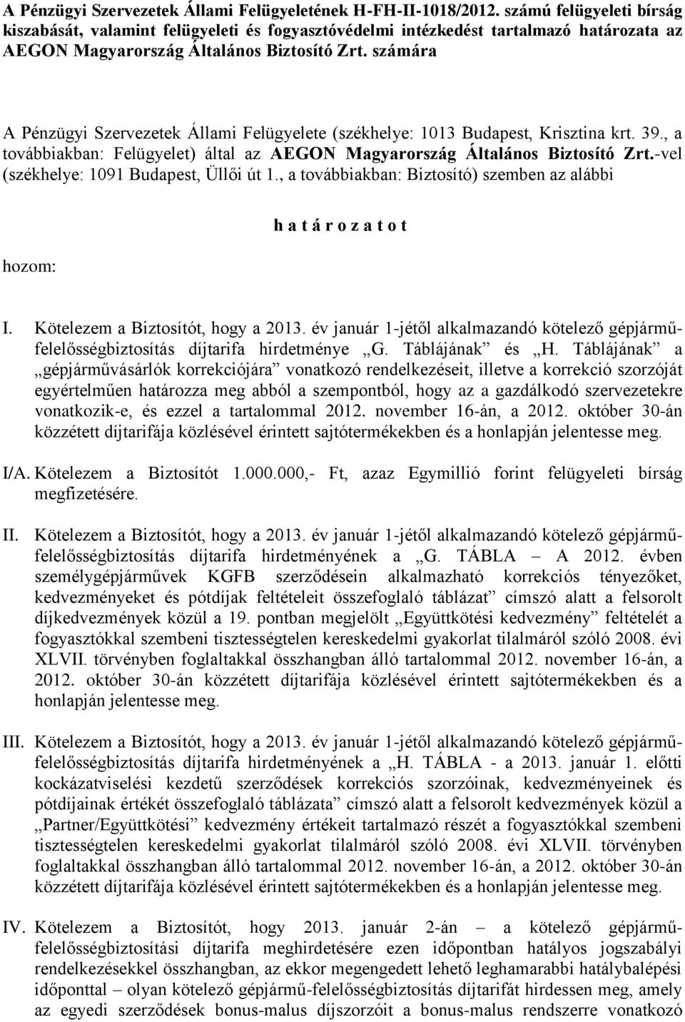 számára A Pénzügyi Szervezetek Állami Felügyelete (székhelye: 1013 Budapest, Krisztina krt. 39., a továbbiakban: Felügyelet) által az AEGON Magyarország Általános Biztosító Zrt.